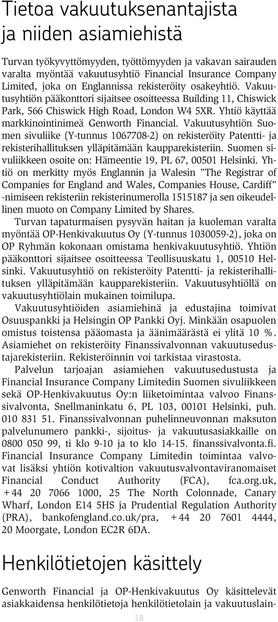 Vakuutusyhtiön Suomen sivuliike (Y-tunnus 1067708-2) on rekisteröity Patentti- ja rekisterihallituksen ylläpitämään kaupparekisteriin.