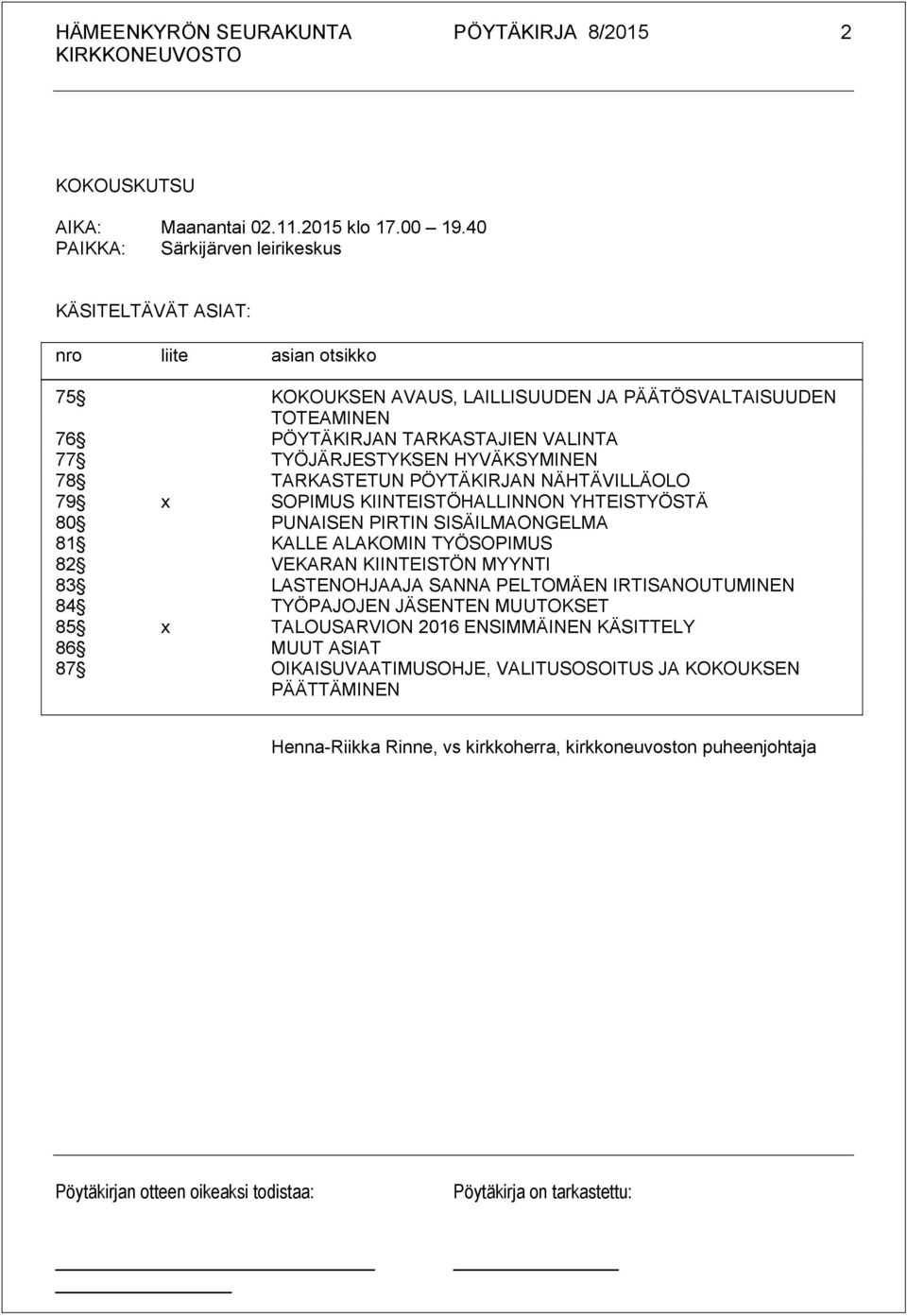 VALINTA 77 TYÖJÄRJESTYKSEN HYVÄKSYMINEN 78 TARKASTETUN PÖYTÄKIRJAN NÄHTÄVILLÄOLO 79 x SOPIMUS KIINTEISTÖHALLINNON YHTEISTYÖSTÄ 80 PUNAISEN PIRTIN SISÄILMAONGELMA 81 KALLE ALAKOMIN