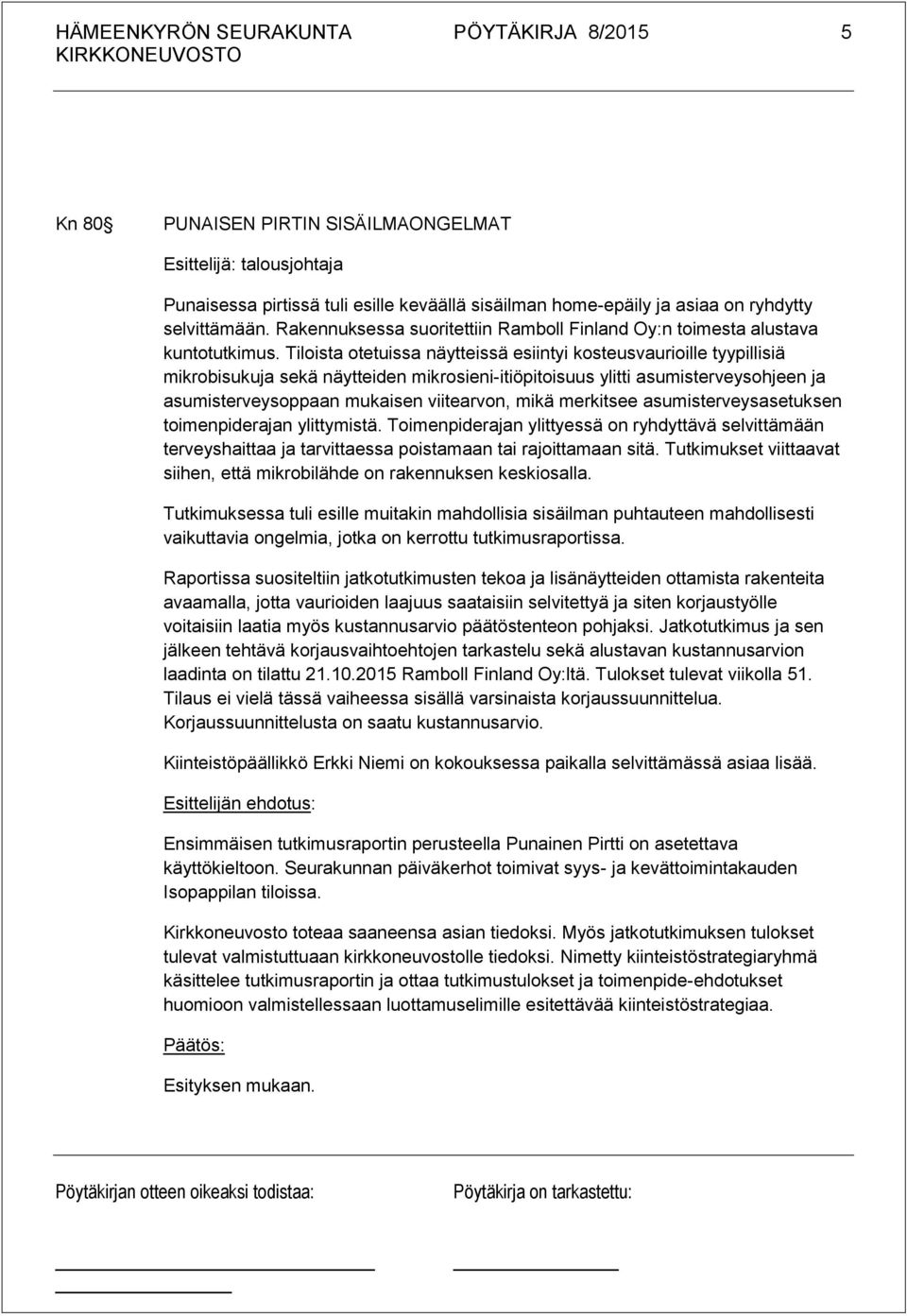 Tiloista otetuissa näytteissä esiintyi kosteusvaurioille tyypillisiä mikrobisukuja sekä näytteiden mikrosieni-itiöpitoisuus ylitti asumisterveysohjeen ja asumisterveysoppaan mukaisen viitearvon, mikä