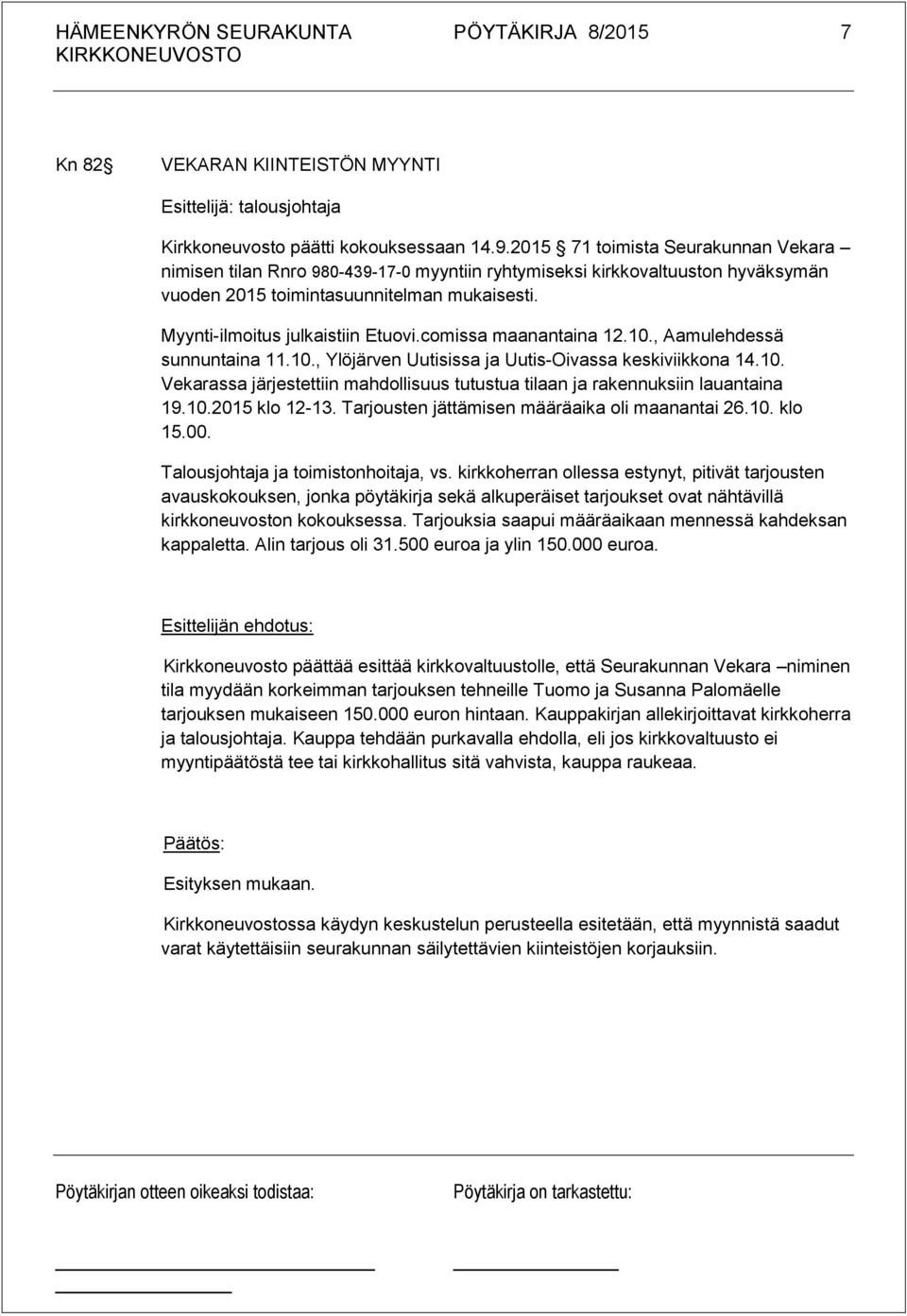 comissa maanantaina 12.10., Aamulehdessä sunnuntaina 11.10., Ylöjärven Uutisissa ja Uutis-Oivassa keskiviikkona 14.10. Vekarassa järjestettiin mahdollisuus tutustua tilaan ja rakennuksiin lauantaina 19.