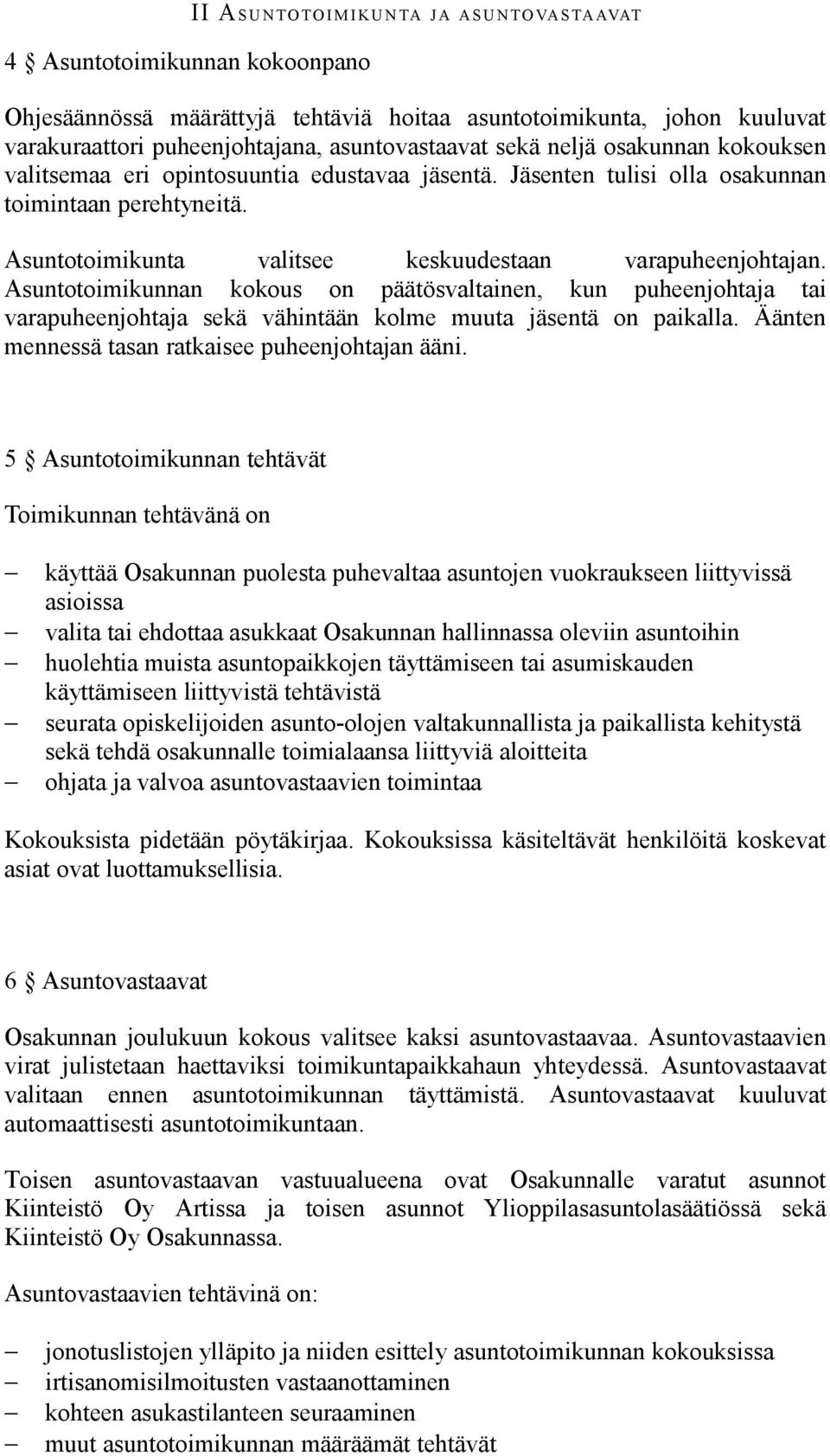 Asuntotoimikunta valitsee keskuudestaan varapuheenjohtajan. Asuntotoimikunnan kokous on päätösvaltainen, kun puheenjohtaja tai varapuheenjohtaja sekä vähintään kolme muuta jäsentä on paikalla.