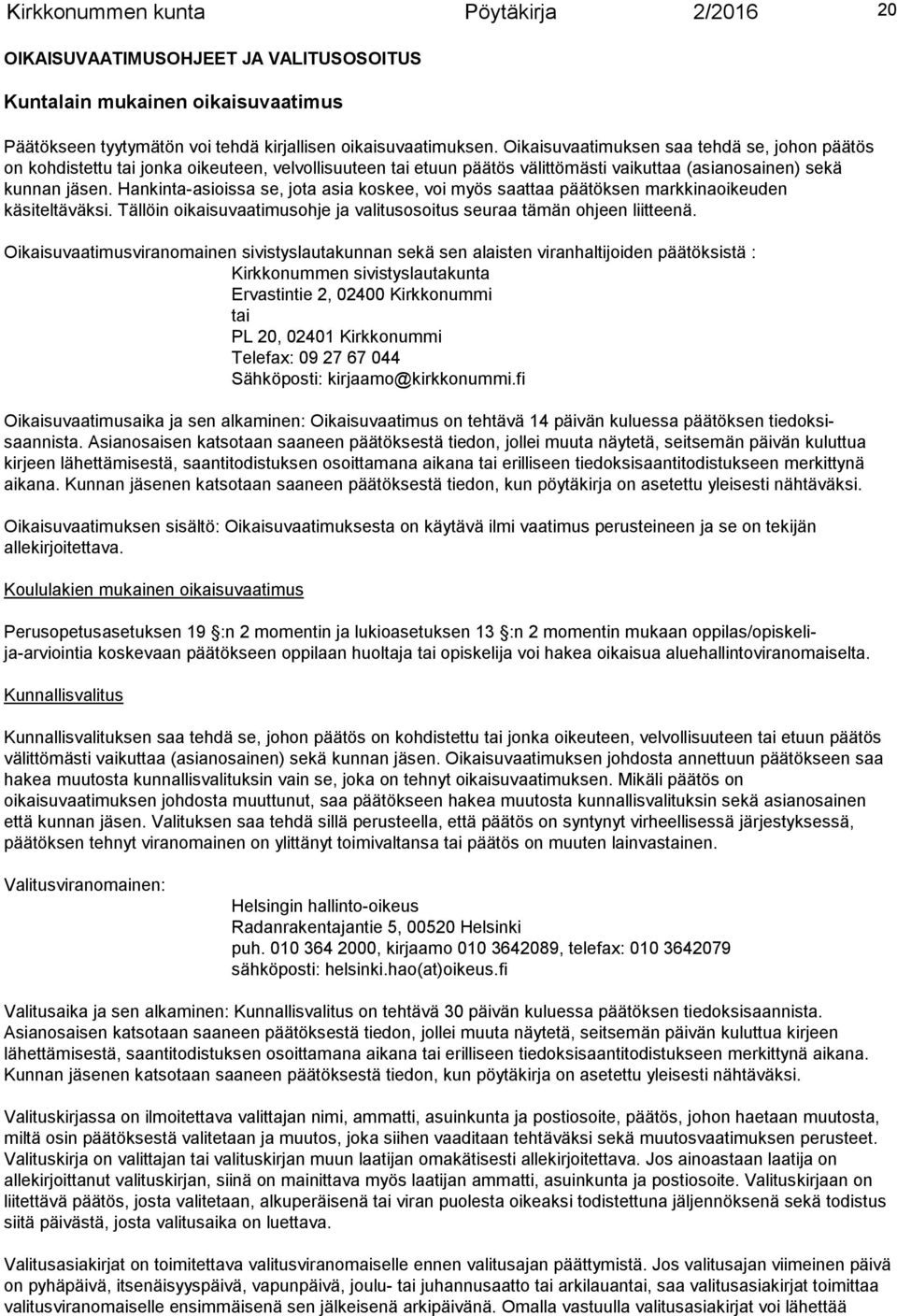 Hankinta-asioissa se, jota asia koskee, voi myös saattaa päätöksen markkinaoi keuden käsiteltäväksi. Tällöin oikaisuvaatimusohje ja valitusosoitus seuraa tämän ohjeen liitteenä.
