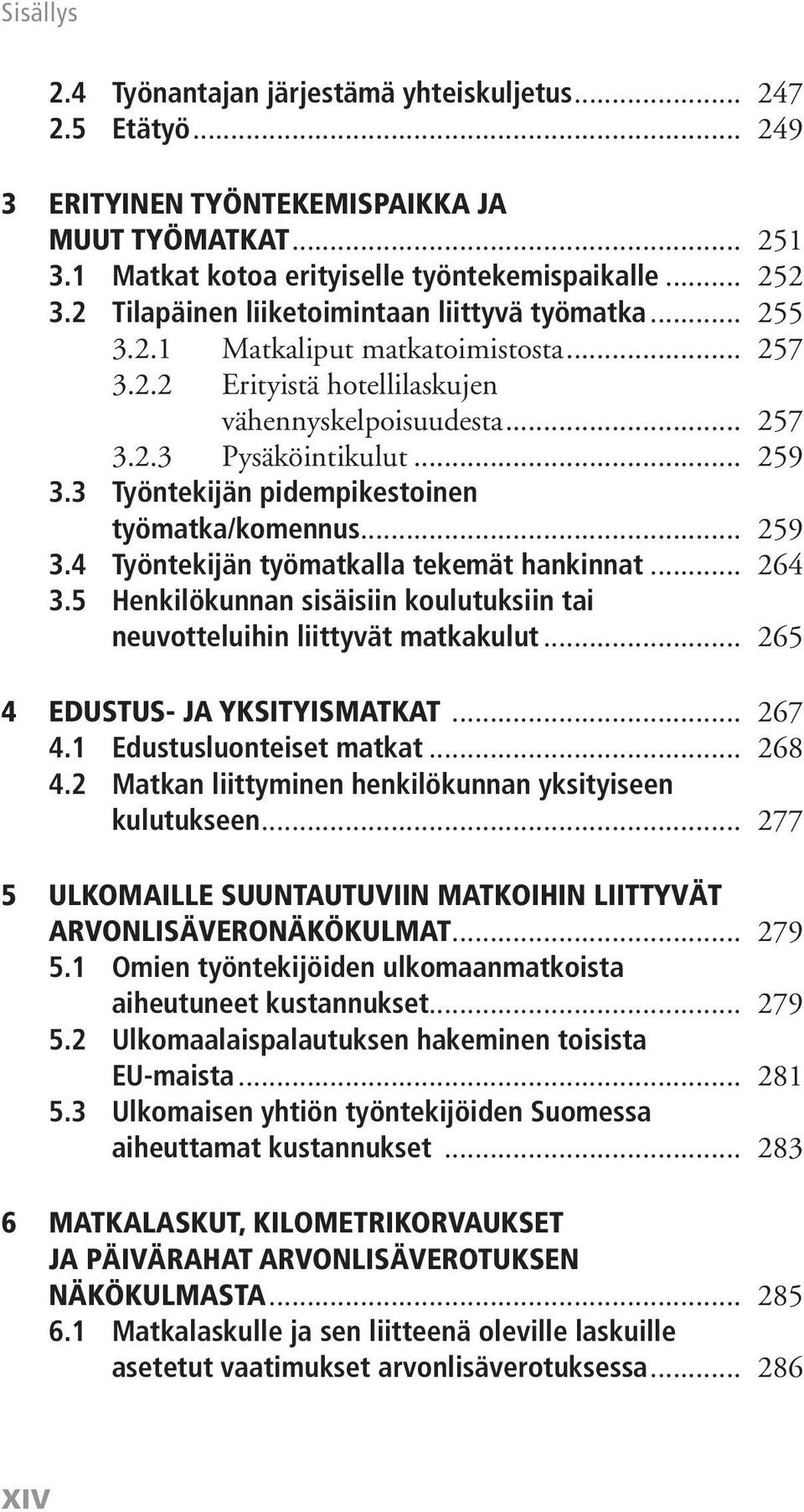 3 Työntekijän pidempikestoinen työmatka/komennus... 259 3.4 Työntekijän työmatkalla tekemät hankinnat... 264 3.5 Henkilökunnan sisäisiin koulutuksiin tai neuvotteluihin liittyvät matkakulut.