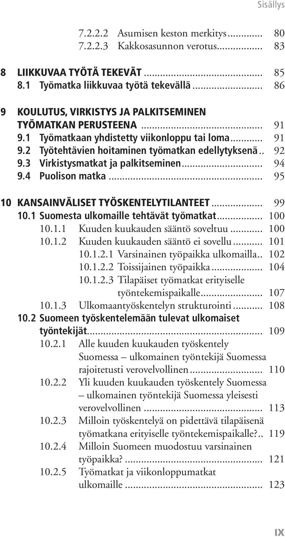 3 Virkistysmatkat ja palkitseminen... 94 9.4 Puolison matka... 95 10 KANSAINVÄLISET TYÖSKENTELYTILANTEET... 99 10.1 Suomesta ulkomaille tehtävät työmatkat... 100 10.1.1 Kuuden kuukauden sääntö soveltuu.