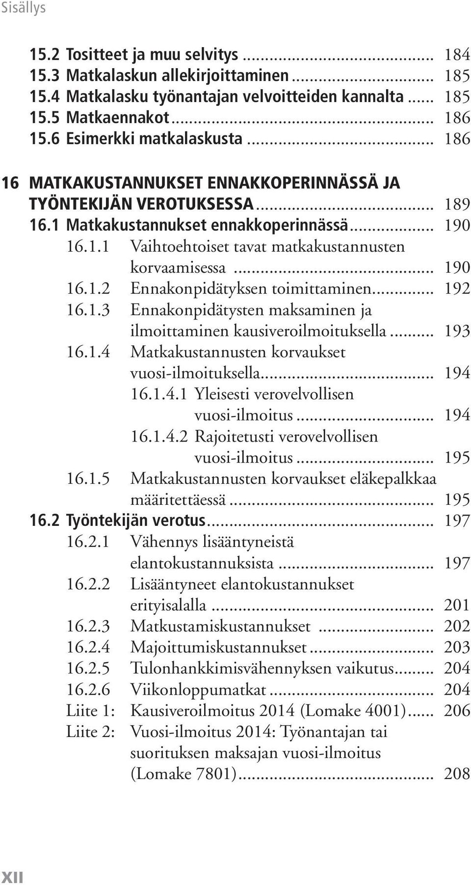 .. 192 16.1.3 Ennakonpidätysten maksaminen ja ilmoittaminen kausiveroilmoituksella... 193 16.1.4 Matkakustannusten korvaukset vuosi-ilmoituksella... 194 16.1.4.1 Yleisesti verovelvollisen vuosi-ilmoitus.