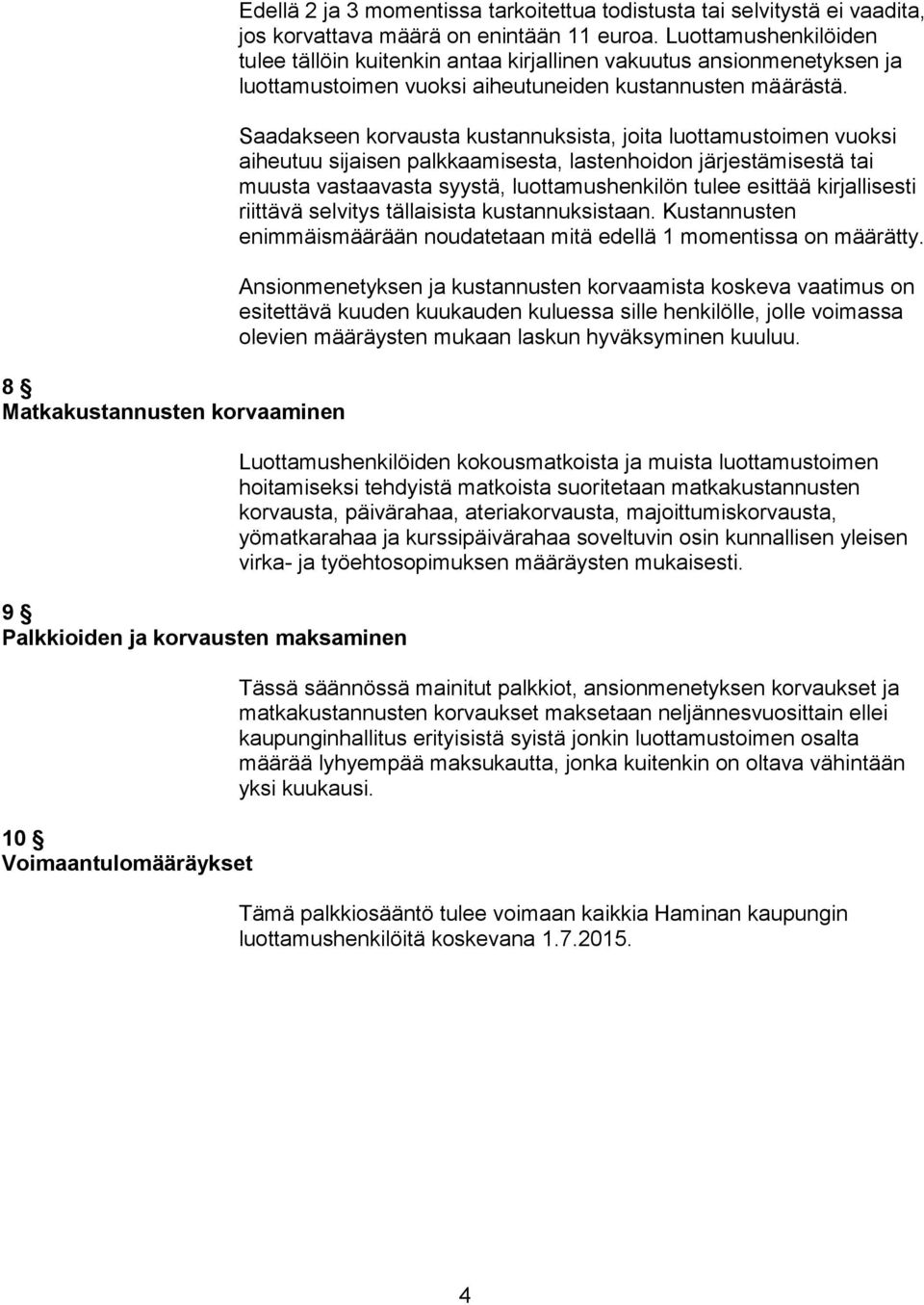 Saadakseen korvausta kustannuksista, joita luottamustoimen vuoksi aiheutuu sijaisen palkkaamisesta, lastenhoidon järjestämisestä tai muusta vastaavasta syystä, luottamushenkilön tulee esittää