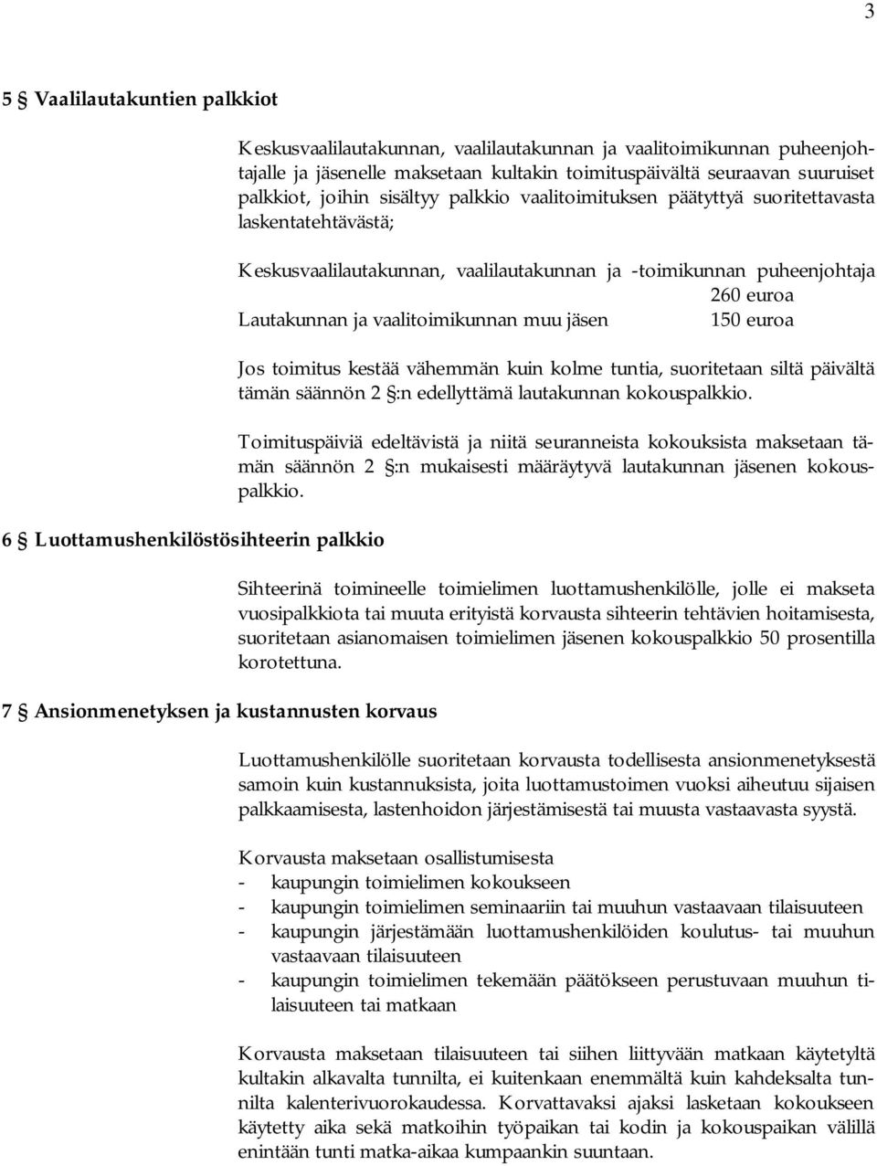 vaalilautakunnan ja -toimikunnan puheenjohtaja 260 euroa Lautakunnan ja vaalitoimikunnan muu jäsen Jos toimitus kestää vähemmän kuin kolme tuntia, suoritetaan siltä päivältä tämän säännön 2 :n