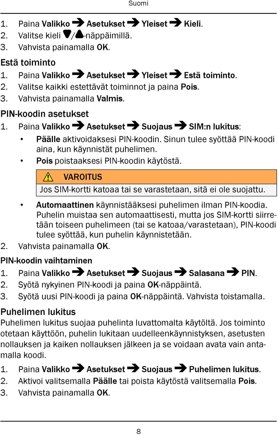 Pois poistaaksesi PIN-koodin käytöstä. VAROITUS Jos SIM-kortti katoaa tai se varastetaan, sitä ei ole suojattu. Automaattinen käynnistääksesi puhelimen ilman PIN-koodia.