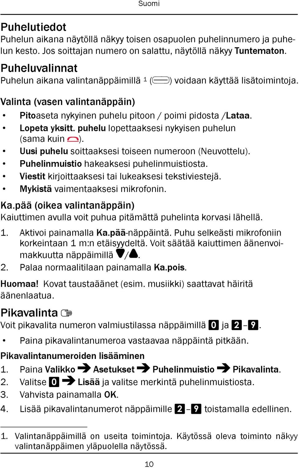 puhelu lopettaaksesi nykyisen puhelun (sama kuin ). Uusi puhelu soittaaksesi toiseen numeroon (Neuvottelu). Puhelinmuistio hakeaksesi puhelinmuistiosta.