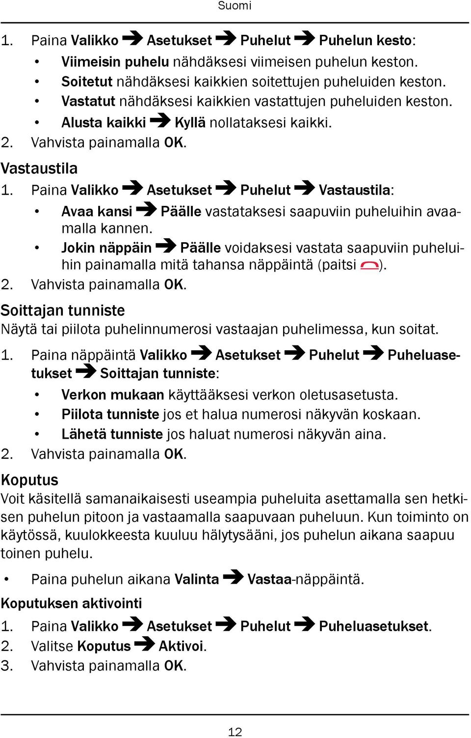 Paina Valikko Asetukset Puhelut Vastaustila: Avaa kansi Päälle vastataksesi saapuviin puheluihin avaamalla kannen.