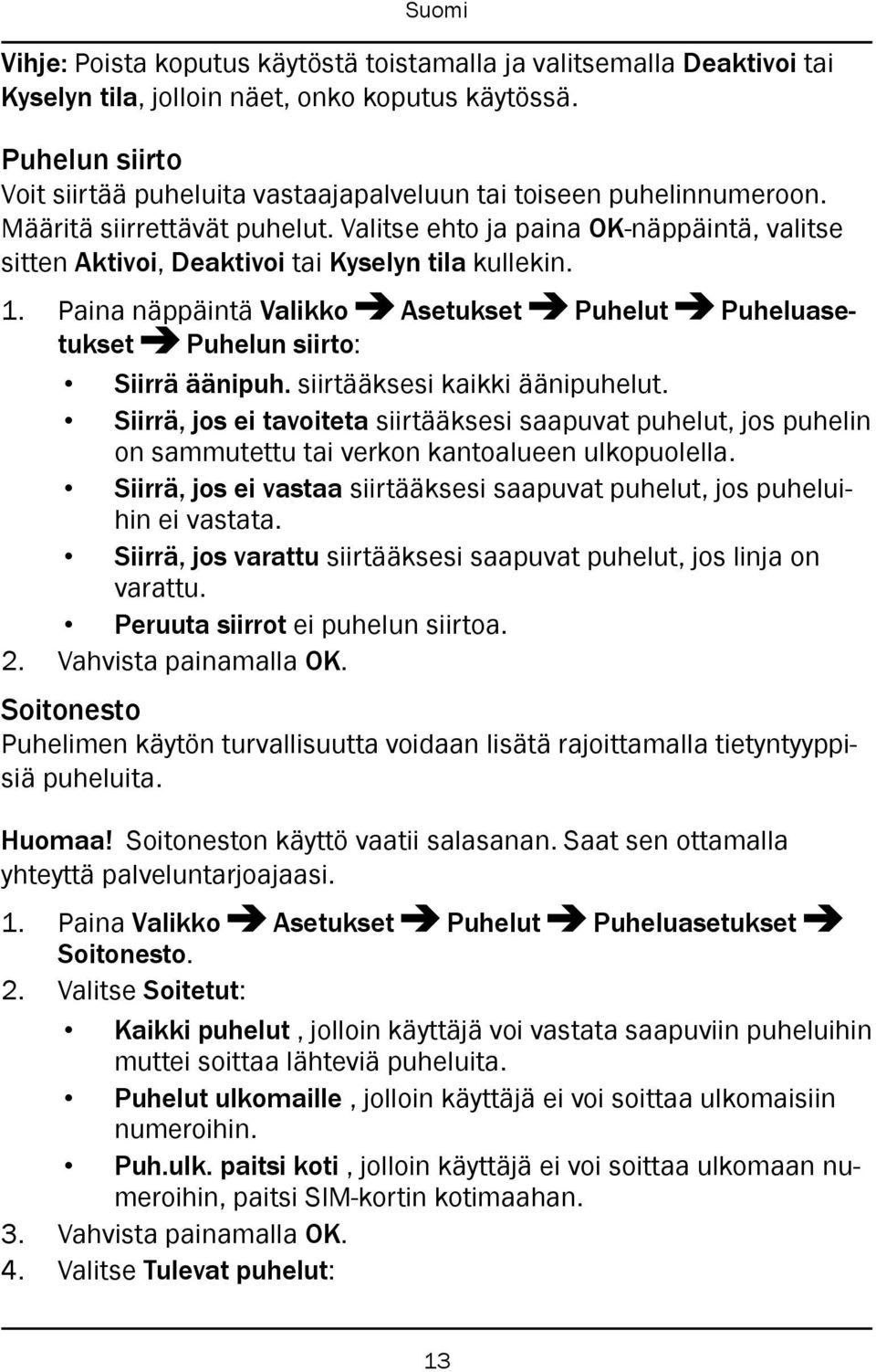 Valitse ehto ja paina OK-näppäintä, valitse sitten Aktivoi, Deaktivoi tai Kyselyn tila kullekin. 1. Paina näppäintä Valikko Asetukset Puhelut Puheluasetukset Puhelun siirto: Siirrä äänipuh.