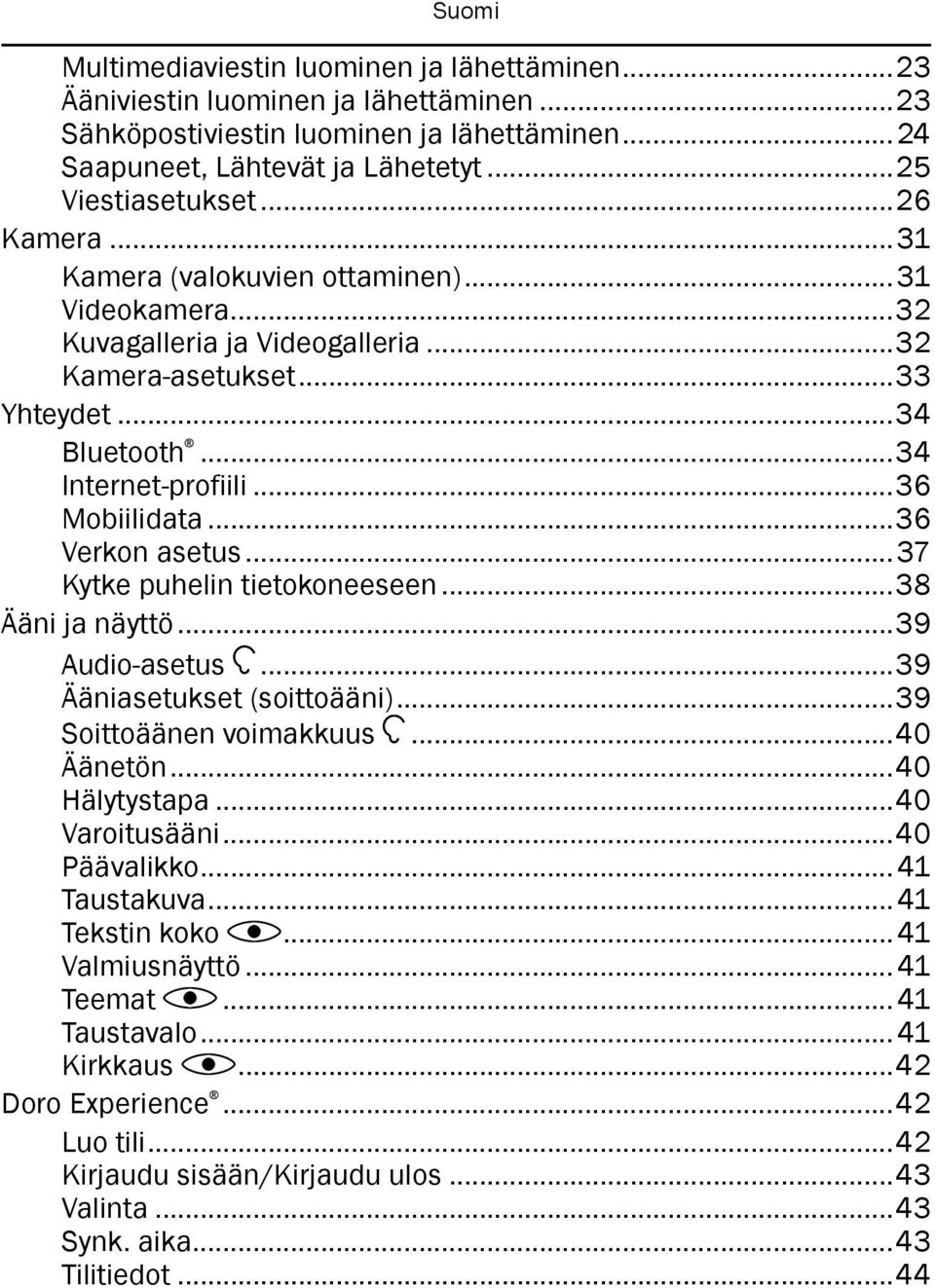 ..36 Verkon asetus...37 Kytke puhelin tietokoneeseen...38 Ääni ja näyttö...39 Audio-asetus...39 Ääniasetukset (soittoääni)...39 Soittoäänen voimakkuus...40 Äänetön...40 Hälytystapa...40 Varoitusääni.