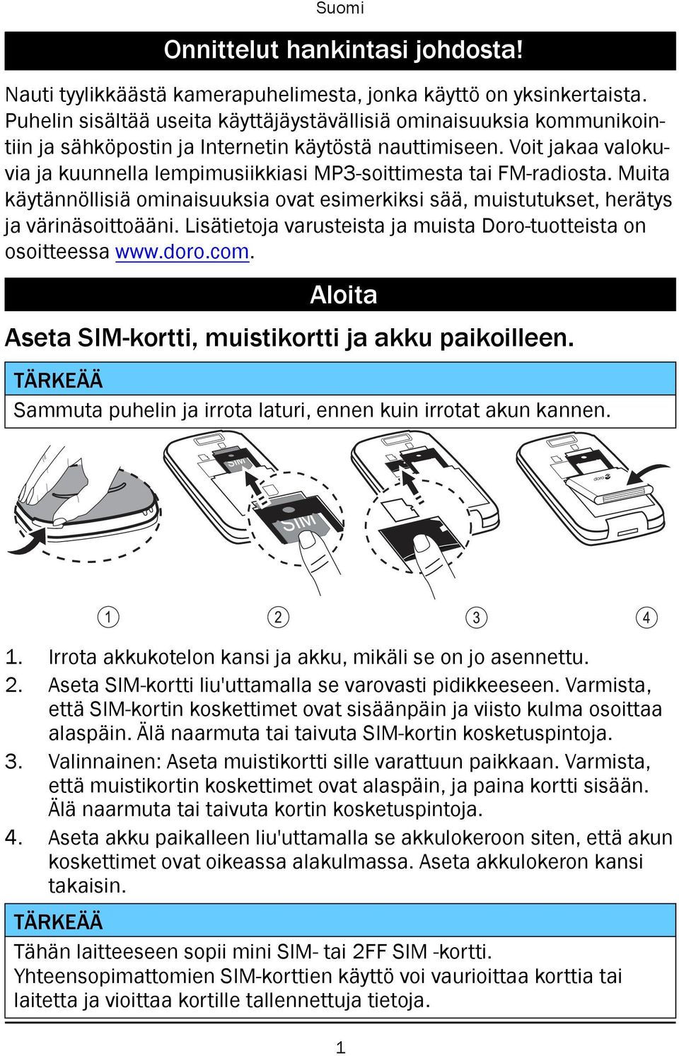 Voit jakaa valokuvia ja kuunnella lempimusiikkiasi MP3-soittimesta tai FM-radiosta. Muita käytännöllisiä ominaisuuksia ovat esimerkiksi sää, muistutukset, herätys ja värinäsoittoääni.