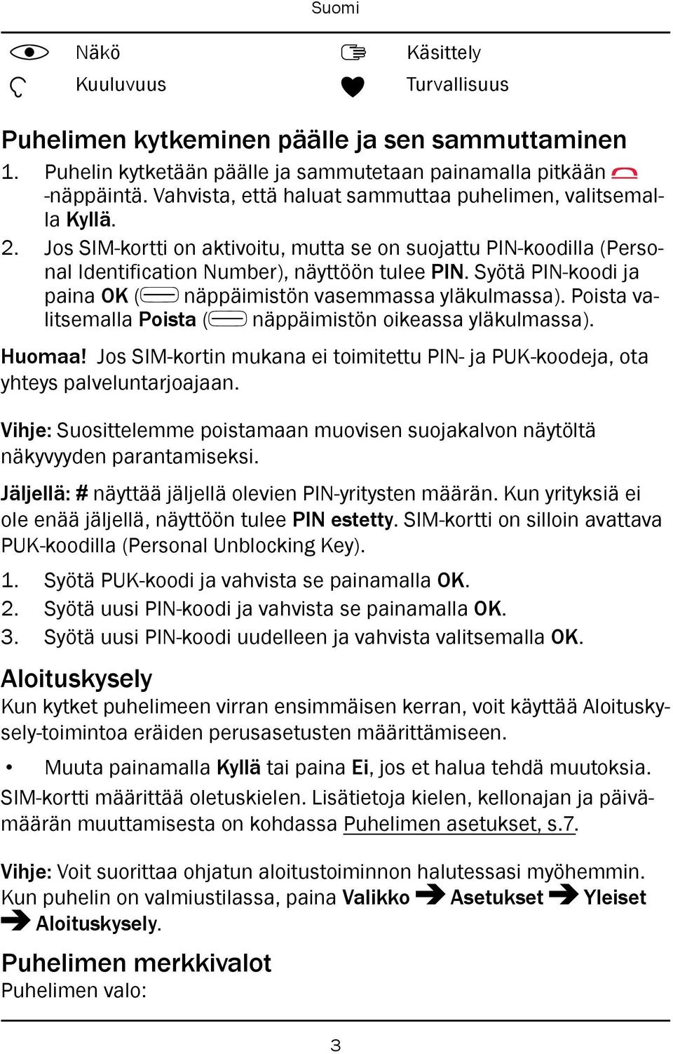 Syötä PIN-koodi ja paina OK ( näppäimistön vasemmassa yläkulmassa). Poista valitsemalla Poista ( näppäimistön oikeassa yläkulmassa). Huomaa!