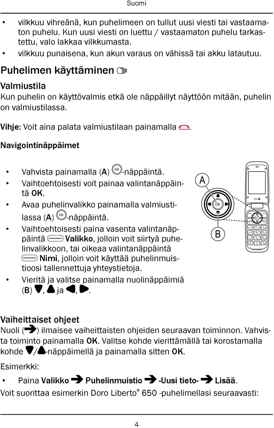 Vihje: Voit aina palata valmiustilaan painamalla. Navigointinäppäimet Vahvista painamalla (A) -näppäintä. Vaihtoehtoisesti voit painaa valintanäppäintä OK.