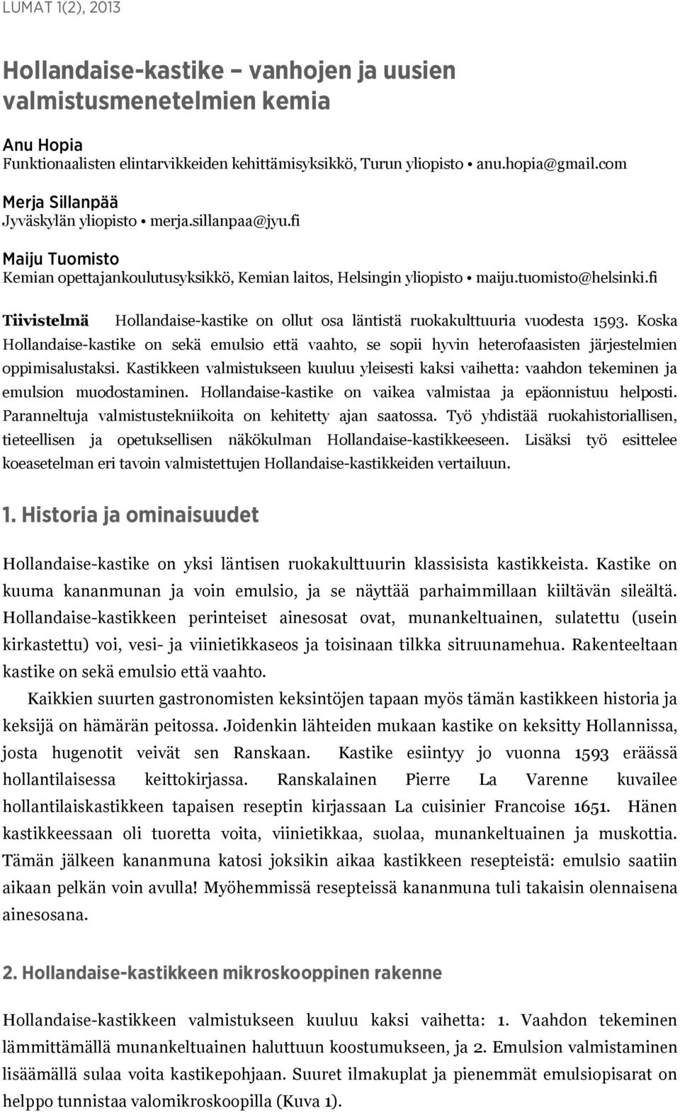 fi Tiivistelmä Hollandaise-kastike on ollut osa läntistä ruokakulttuuria vuodesta 1593.