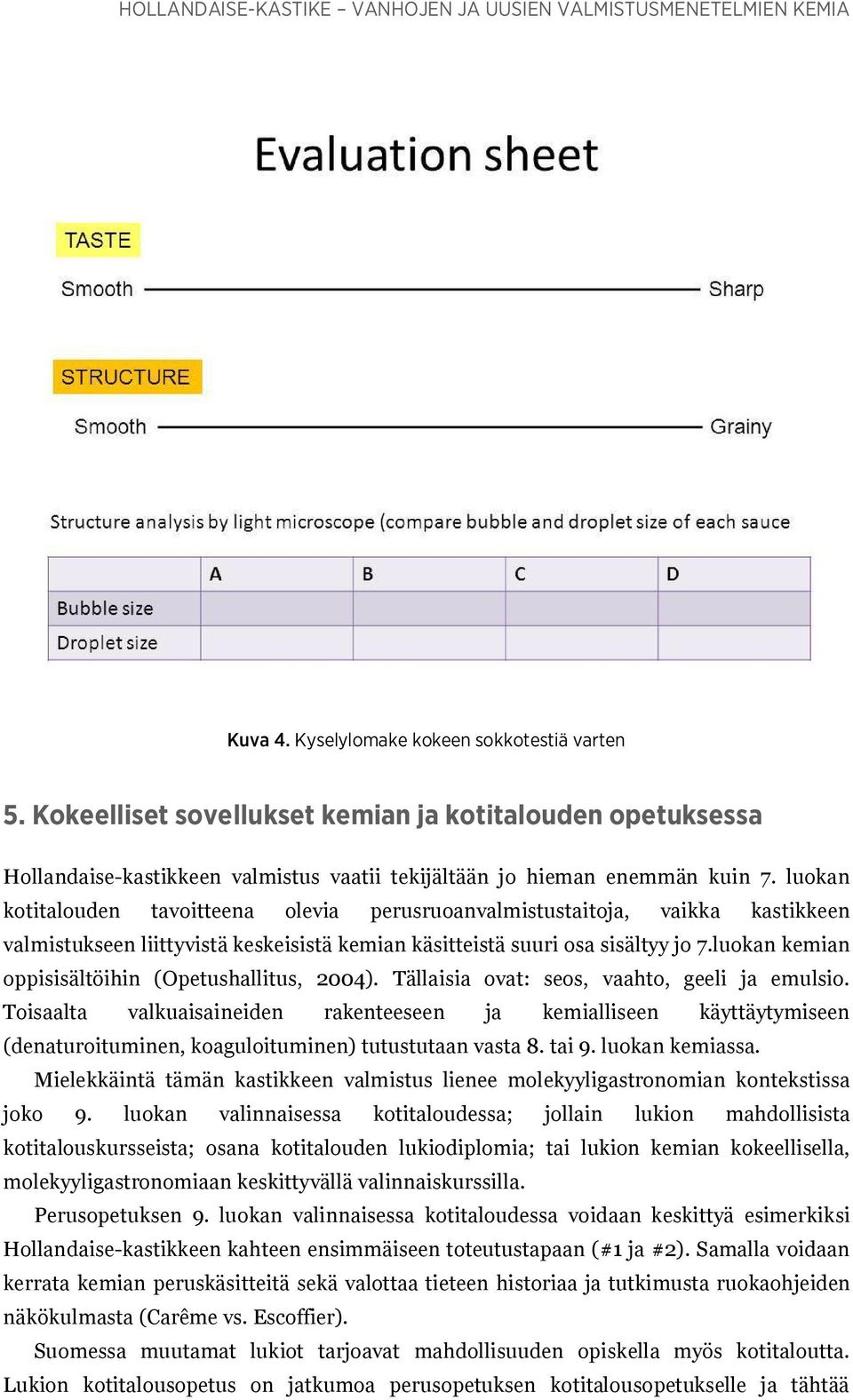 luokan kotitalouden tavoitteena olevia perusruoanvalmistustaitoja, vaikka kastikkeen valmistukseen liittyvistä keskeisistä kemian käsitteistä suuri osa sisältyy jo 7.