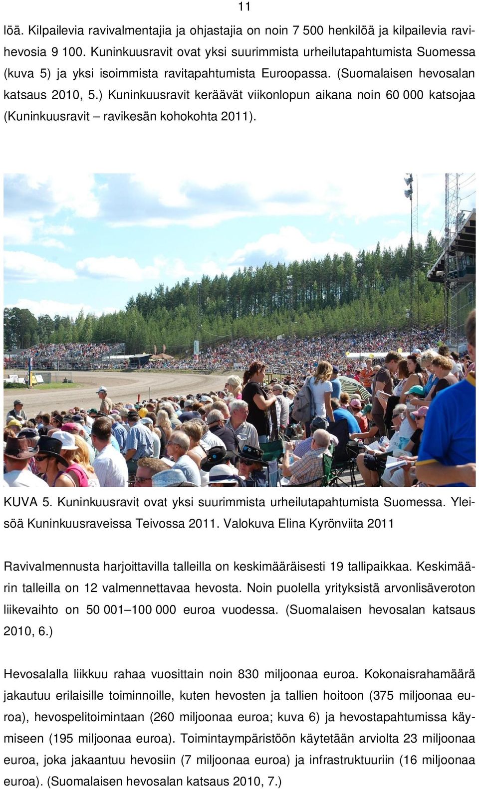 ) Kuninkuusravit keräävät viikonlopun aikana noin 60 000 katsojaa (Kuninkuusravit ravikesän kohokohta 2011). KUVA 5. Kuninkuusravit ovat yksi suurimmista urheilutapahtumista Suomessa.