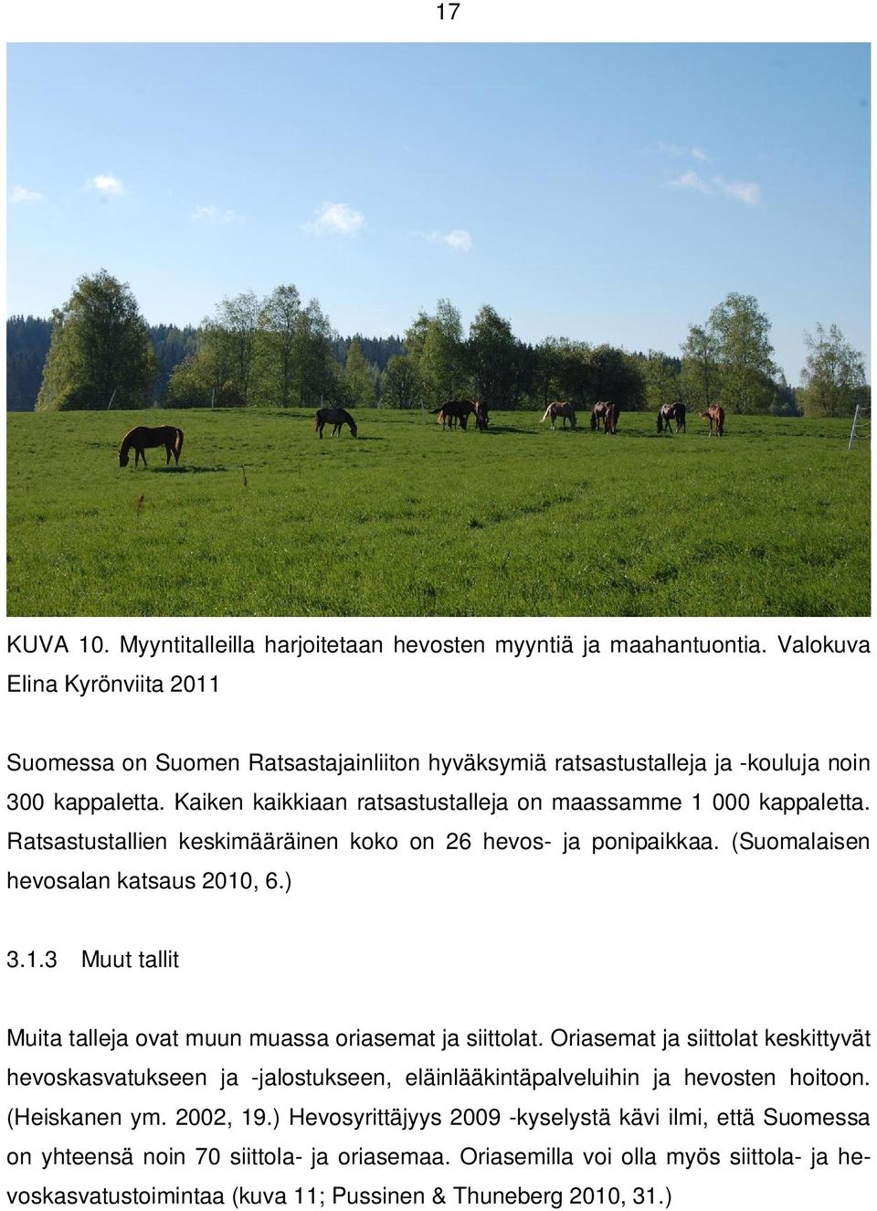 Ratsastustallien keskimääräinen koko on 26 hevos- ja ponipaikkaa. (Suomalaisen hevosalan katsaus 2010, 6.) 3.1.3 Muut tallit Muita talleja ovat muun muassa oriasemat ja siittolat.