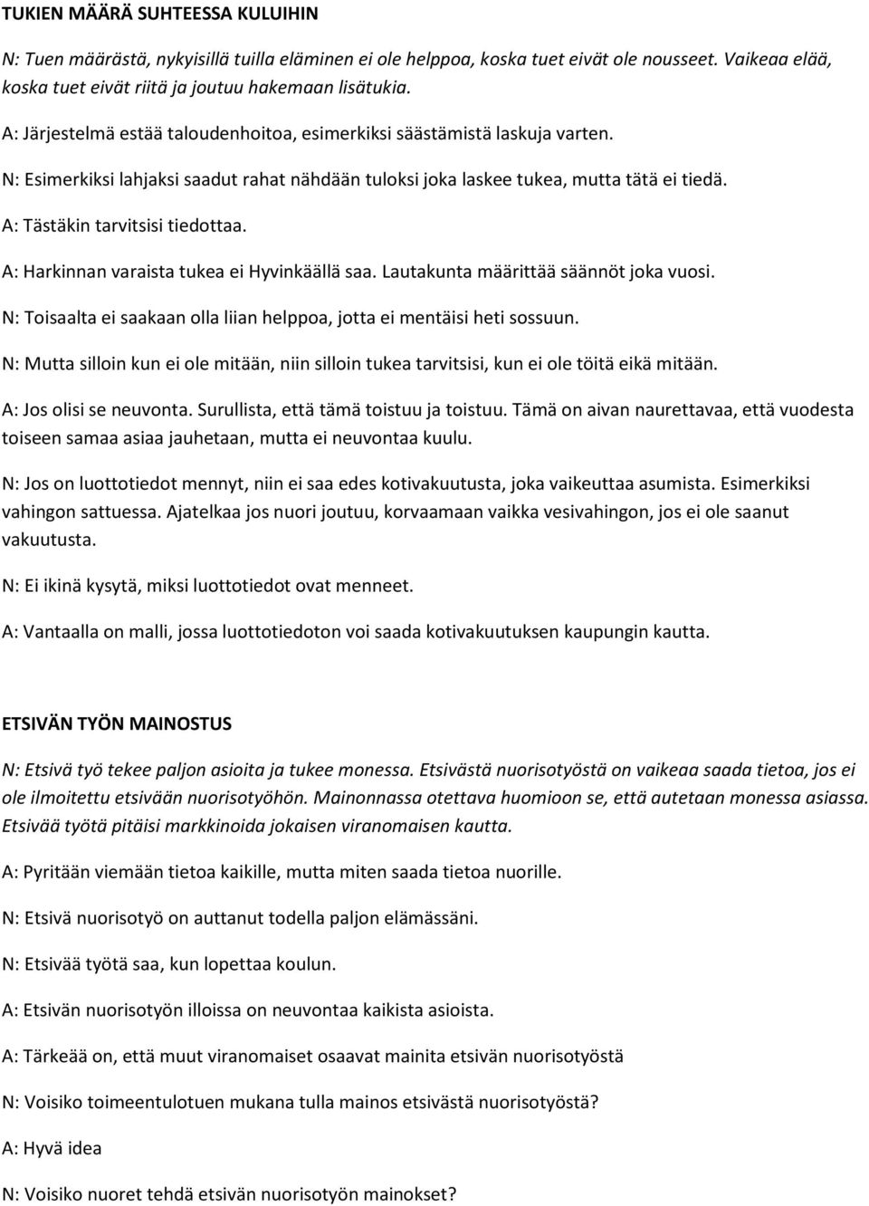 A: Tästäkin tarvitsisi tiedottaa. A: Harkinnan varaista tukea ei Hyvinkäällä saa. Lautakunta määrittää säännöt joka vuosi. N: Toisaalta ei saakaan olla liian helppoa, jotta ei mentäisi heti sossuun.