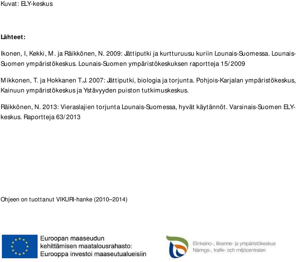 2007: Jättiputki, biologia ja torjunta. Pohjois-Karjalan ympäristökeskus, Kainuun ympäristökeskus ja Ystävyyden puiston tutkimuskeskus.