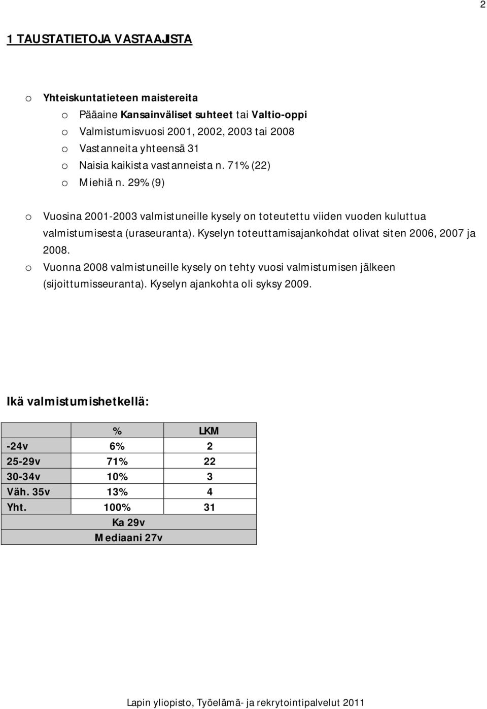 29% (9) o Vuosina 2001-2003 valmistuneille kysely on toteutettu viiden vuoden kuluttua valmistumisesta (uraseuranta).