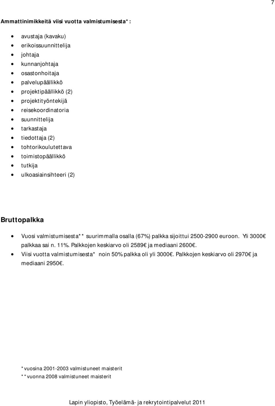 ulkoasiainsihteeri (2) Bruttopalkka Vuosi valmistumisesta** suurimmalla osalla (67%) palkka sijoittui 2500-2900 euroon. Yli 3000 palkkaa sai n. 11%.