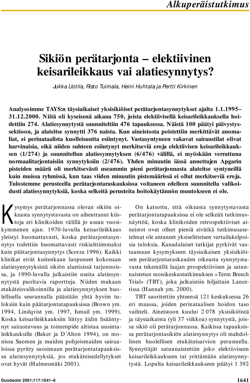 Niitä oli kyseisenä aikana 750, joista elektiivisellä keisarileikkauksella hoidettiin 274. Alatiesynnytystä suunniteltiin 476 tapauksessa.