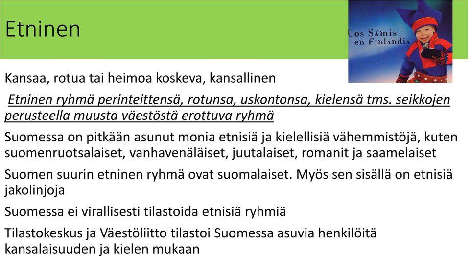 suomenruotsalaiset, vanhavenäläiset, juutalaiset, romanit ja saamelaiset Suomen suurin etninen ryhmä ovat suomalaiset.