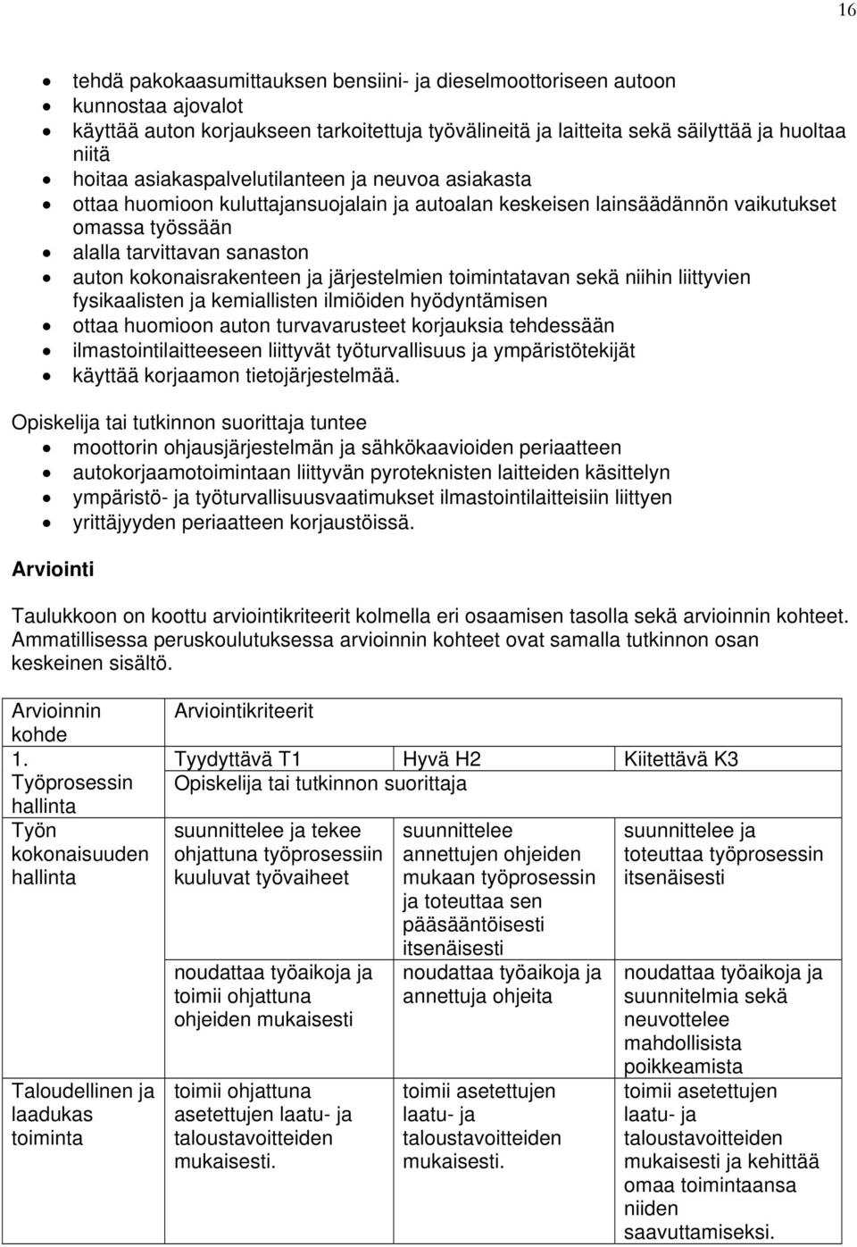 järjestelmien toimintatavan sekä niihin liittyvien fysikaalisten ja kemiallisten ilmiöiden hyödyntämisen ottaa huomioon auton turvavarusteet korjauksia tehdessään ilmastointilaitteeseen liittyvät
