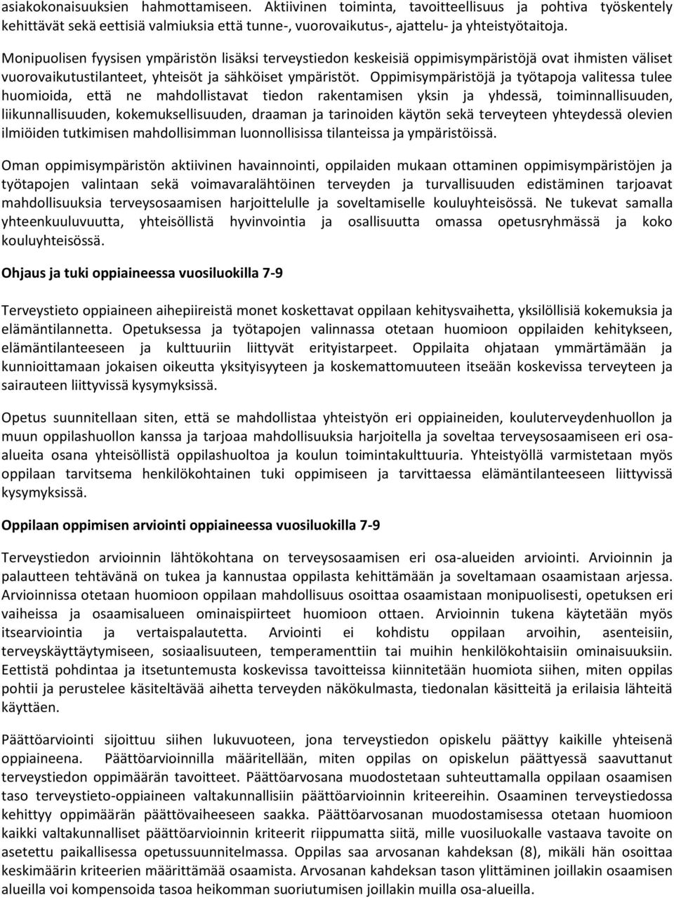 Oppimisympäristöjä ja työtapoja valitessa tulee huomioida, että ne mahdollistavat tiedon rakentamisen yksin ja yhdessä, toiminnallisuuden, liikunnallisuuden, kokemuksellisuuden, draaman ja tarinoiden