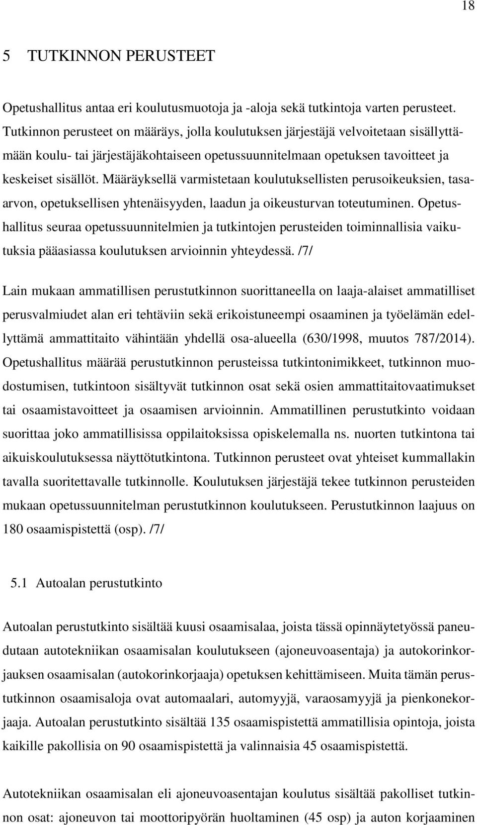 Määräyksellä varmistetaan koulutuksellisten perusoikeuksien, tasaarvon, opetuksellisen yhtenäisyyden, laadun ja oikeusturvan toteutuminen.