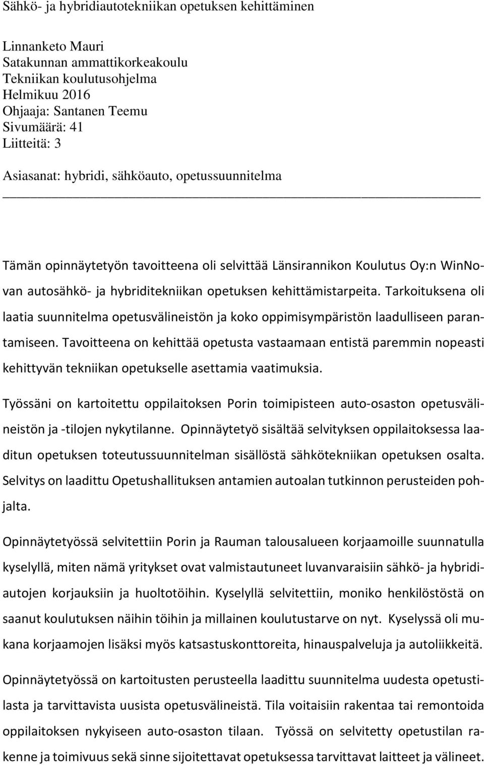 Tarkoituksena oli laatia suunnitelma opetusvälineistön ja koko oppimisympäristön laadulliseen parantamiseen.
