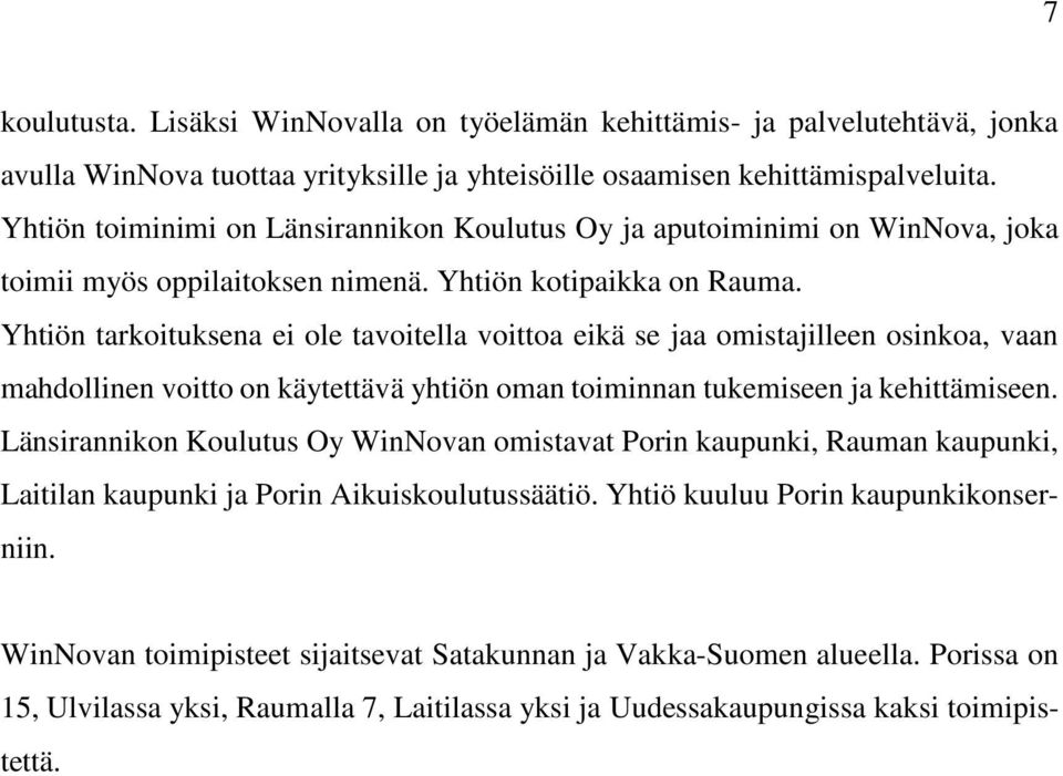 Yhtiön tarkoituksena ei ole tavoitella voittoa eikä se jaa omistajilleen osinkoa, vaan mahdollinen voitto on käytettävä yhtiön oman toiminnan tukemiseen ja kehittämiseen.