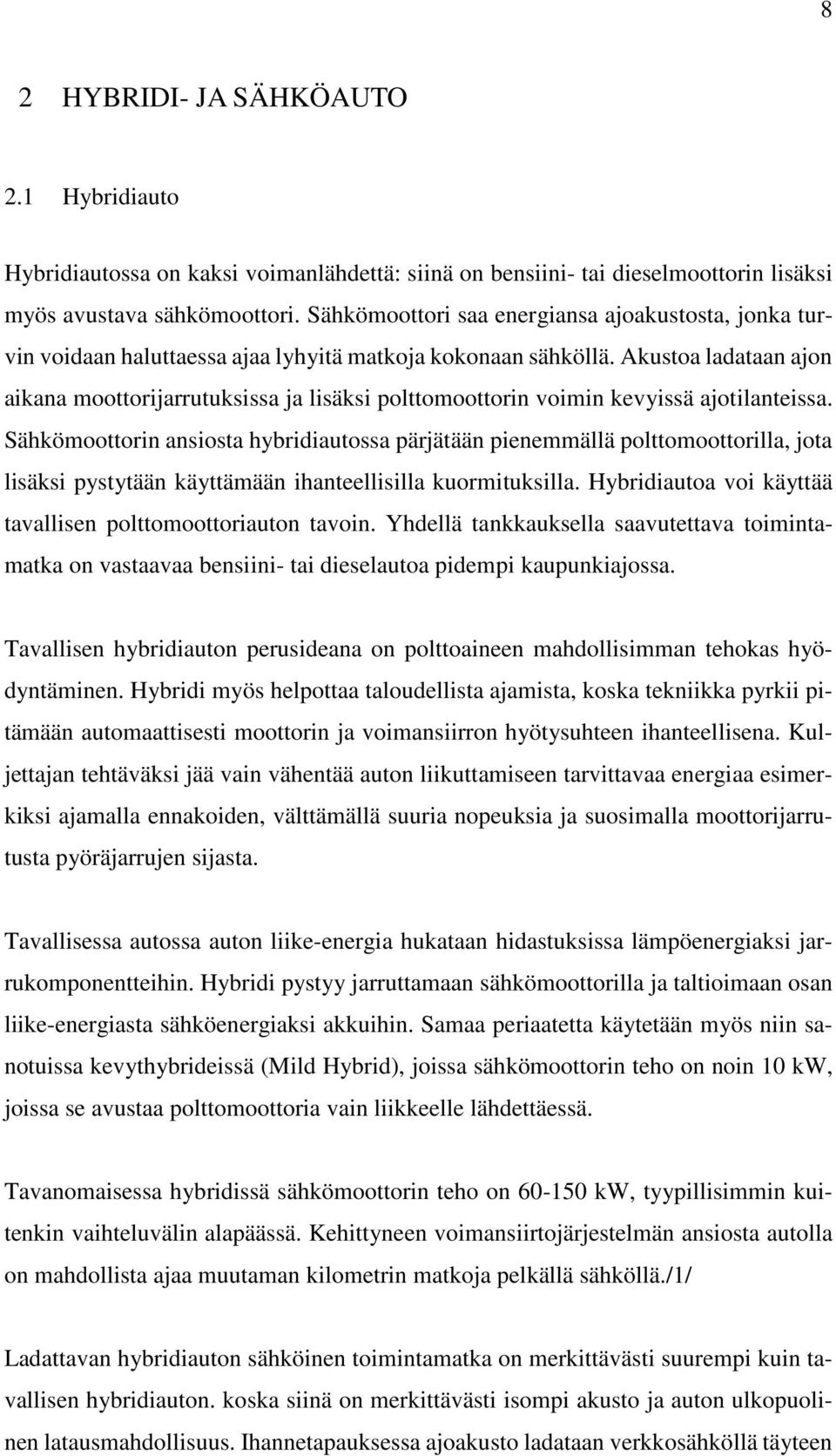 Akustoa ladataan ajon aikana moottorijarrutuksissa ja lisäksi polttomoottorin voimin kevyissä ajotilanteissa.