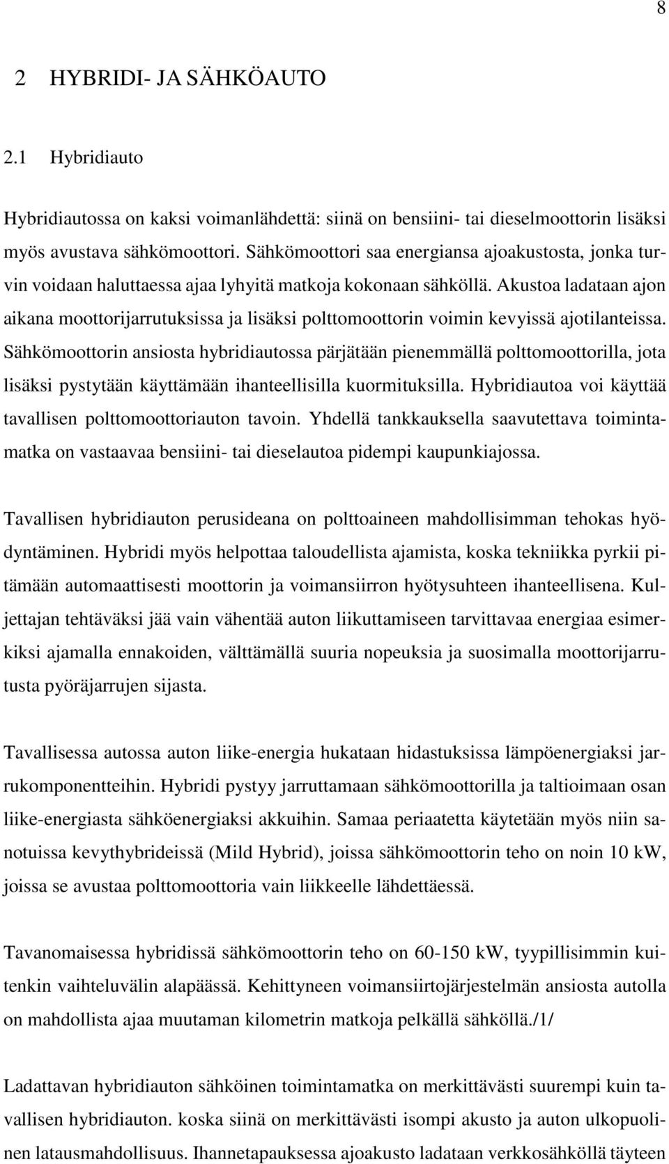 Akustoa ladataan ajon aikana moottorijarrutuksissa ja lisäksi polttomoottorin voimin kevyissä ajotilanteissa.