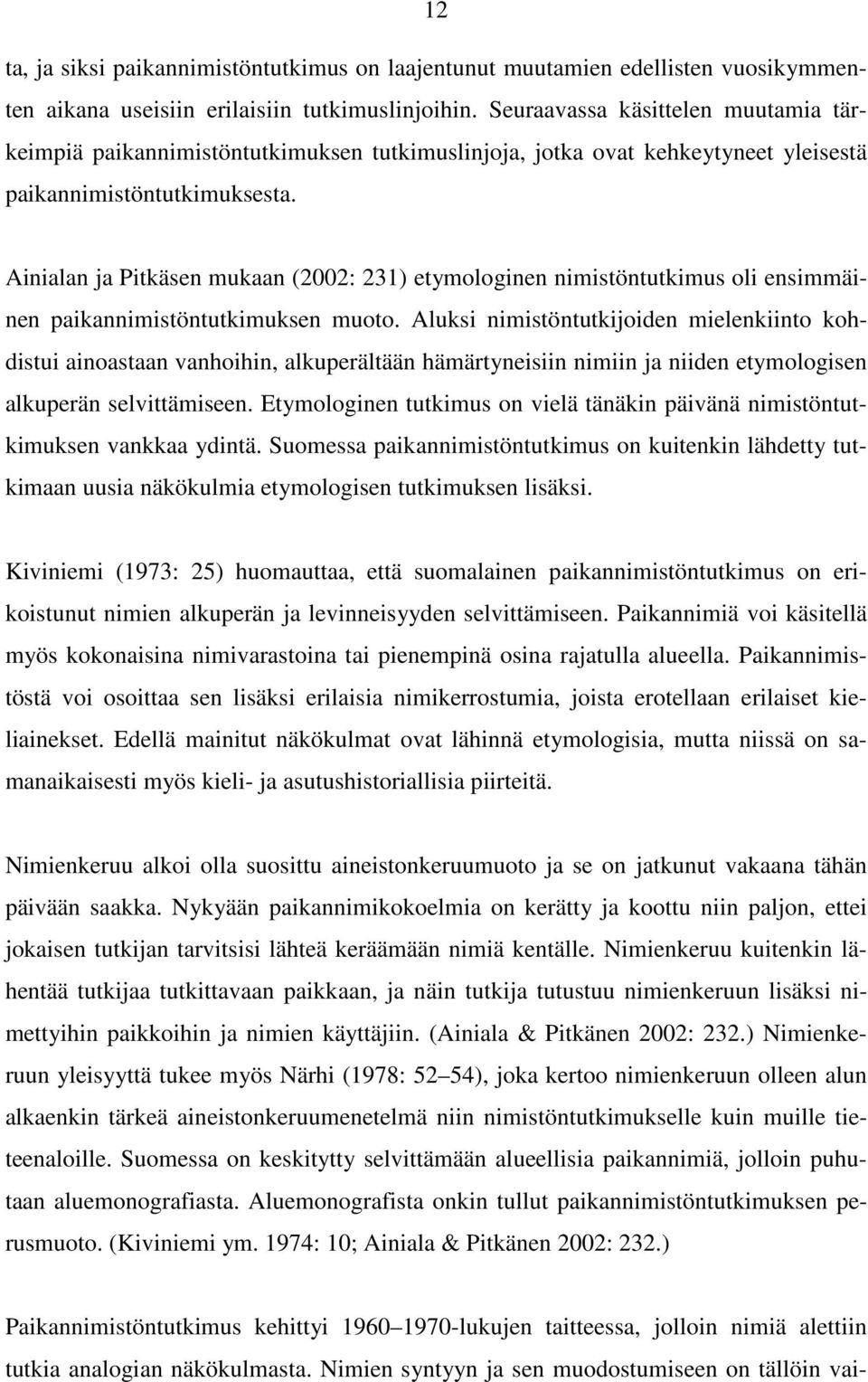 Ainialan ja Pitkäsen mukaan (2002: 231) etymologinen nimistöntutkimus oli ensimmäinen paikannimistöntutkimuksen muoto.
