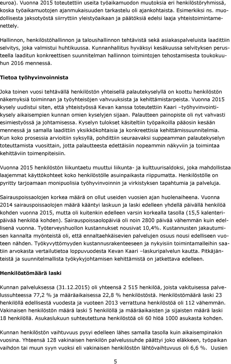 Hallinnon, henkilöstöhallinnon ja taloushallinnon tehtävistä sekä asiakaspalveluista laadittiin selvitys, joka valmistui huhtikuussa.