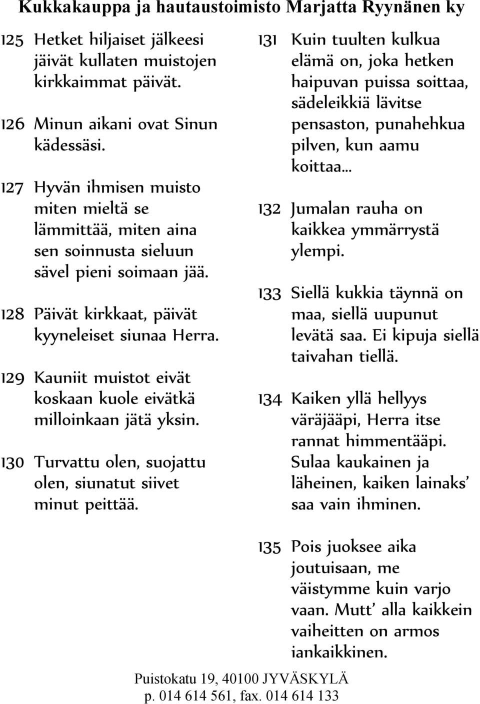 129 Kauniit muistot eivät koskaan kuole eivätkä milloinkaan jätä yksin. 130 Turvattu olen, suojattu olen, siunatut siivet minut peittää.