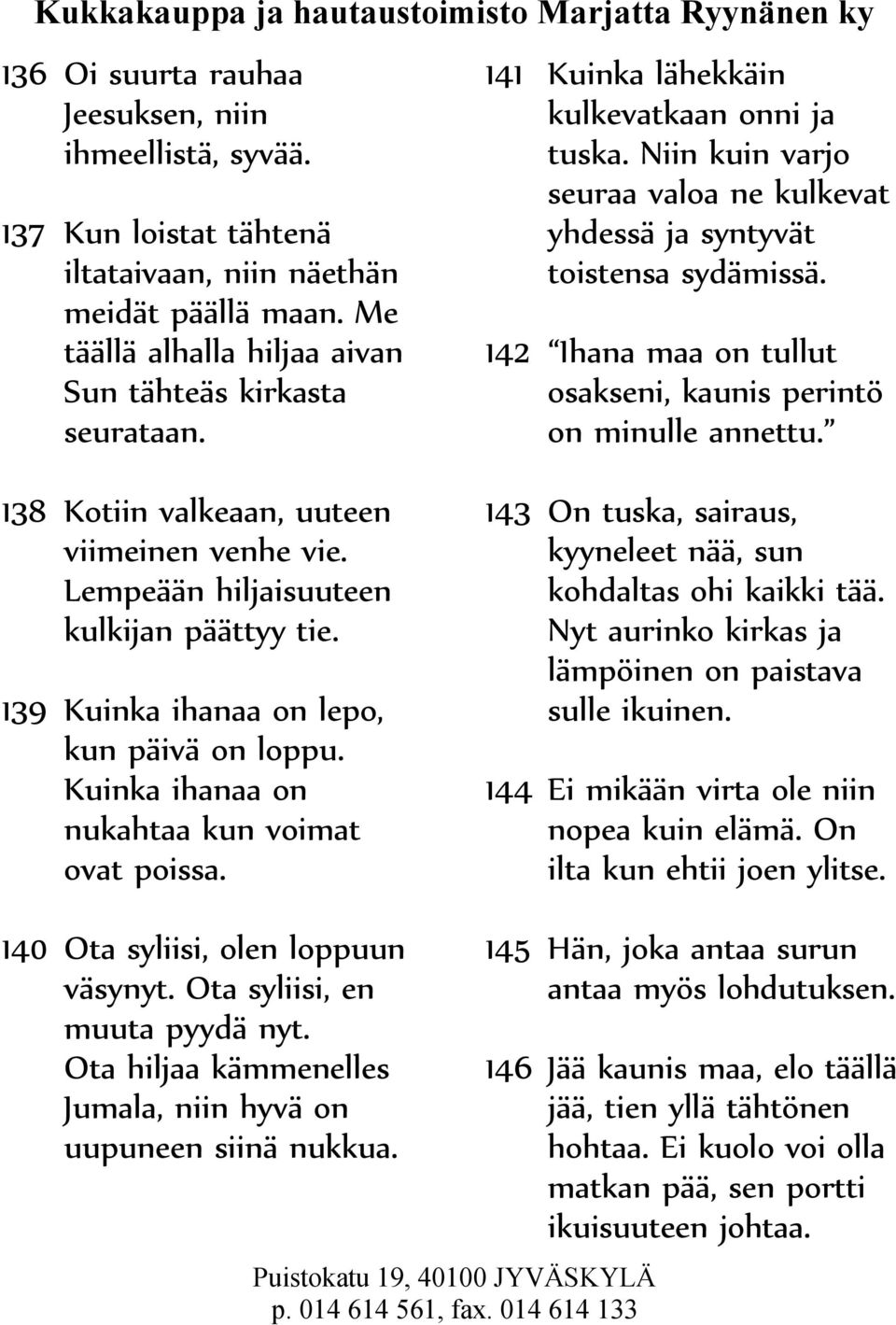 138 Kotiin valkeaan, uuteen viimeinen venhe vie. Lempeään hiljaisuuteen kulkijan päättyy tie. 139 Kuinka ihanaa on lepo, kun päivä on loppu. Kuinka ihanaa on nukahtaa kun voimat ovat poissa.