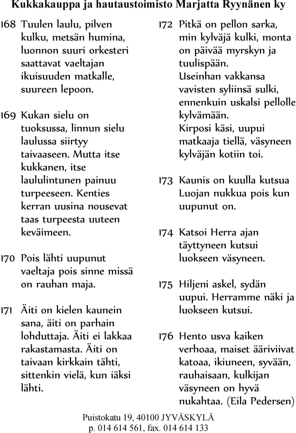 171 Äiti on kielen kaunein sana, äiti on parhain lohduttaja. Äiti ei lakkaa rakastamasta. Äiti on taivaan kirkkain tähti, sittenkin vielä, kun iäksi lähti.
