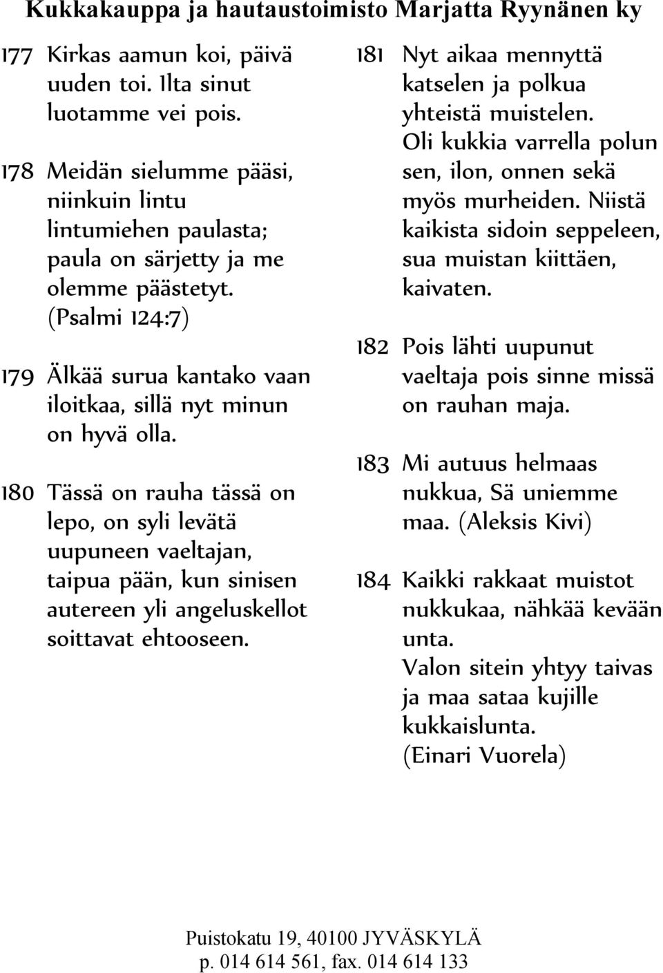 180 Tässä on rauha tässä on lepo, on syli levätä uupuneen vaeltajan, taipua pään, kun sinisen autereen yli angeluskellot soittavat ehtooseen.
