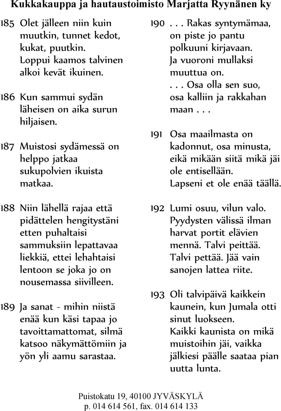 ... Osa olla sen suo, osa kalliin ja rakkahan maan... 191 Osa maailmasta on kadonnut, osa minusta, eikä mikään siitä mikä jäi ole entisellään. Lapseni et ole enää täällä.