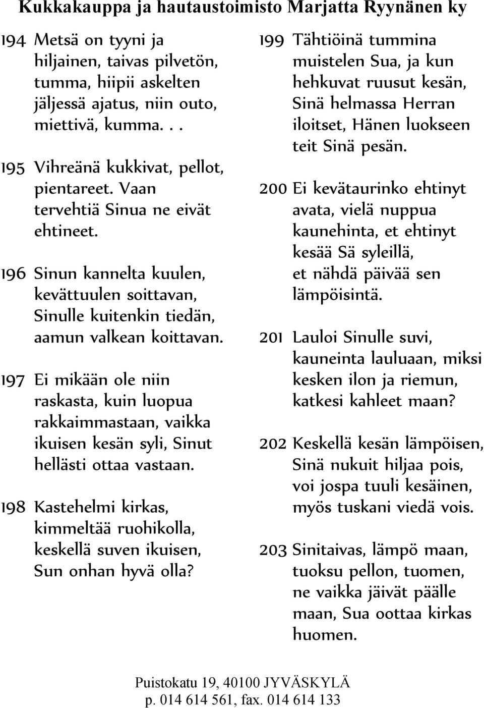 197 Ei mikään ole niin raskasta, kuin luopua rakkaimmastaan, vaikka ikuisen kesän syli, Sinut hellästi ottaa vastaan.