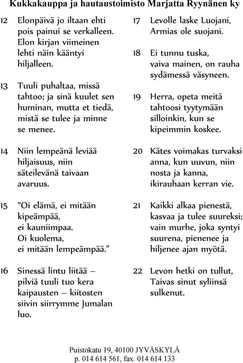 18 Ei tunnu tuska, vaiva mainen, on rauha sydämessä väsyneen. 19 Herra, opeta meitä tahtoosi tyytymään silloinkin, kun se kipeimmin koskee.