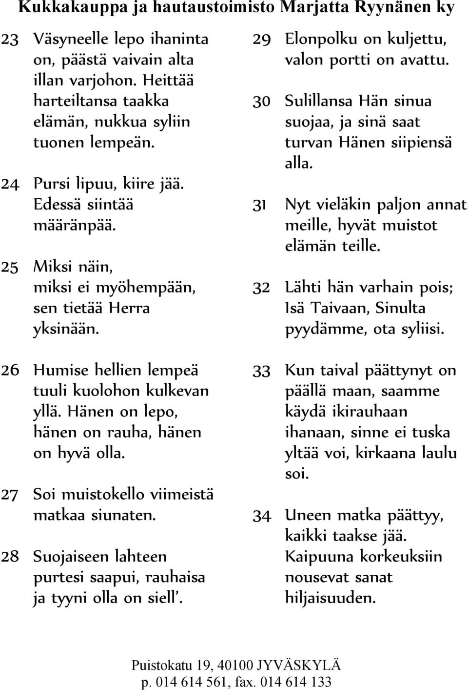 31 Nyt vieläkin paljon annat meille, hyvät muistot elämän teille. 32 Lähti hän varhain pois; Isä Taivaan, Sinulta pyydämme, ota syliisi. 26 Humise hellien lempeä tuuli kuolohon kulkevan yllä.