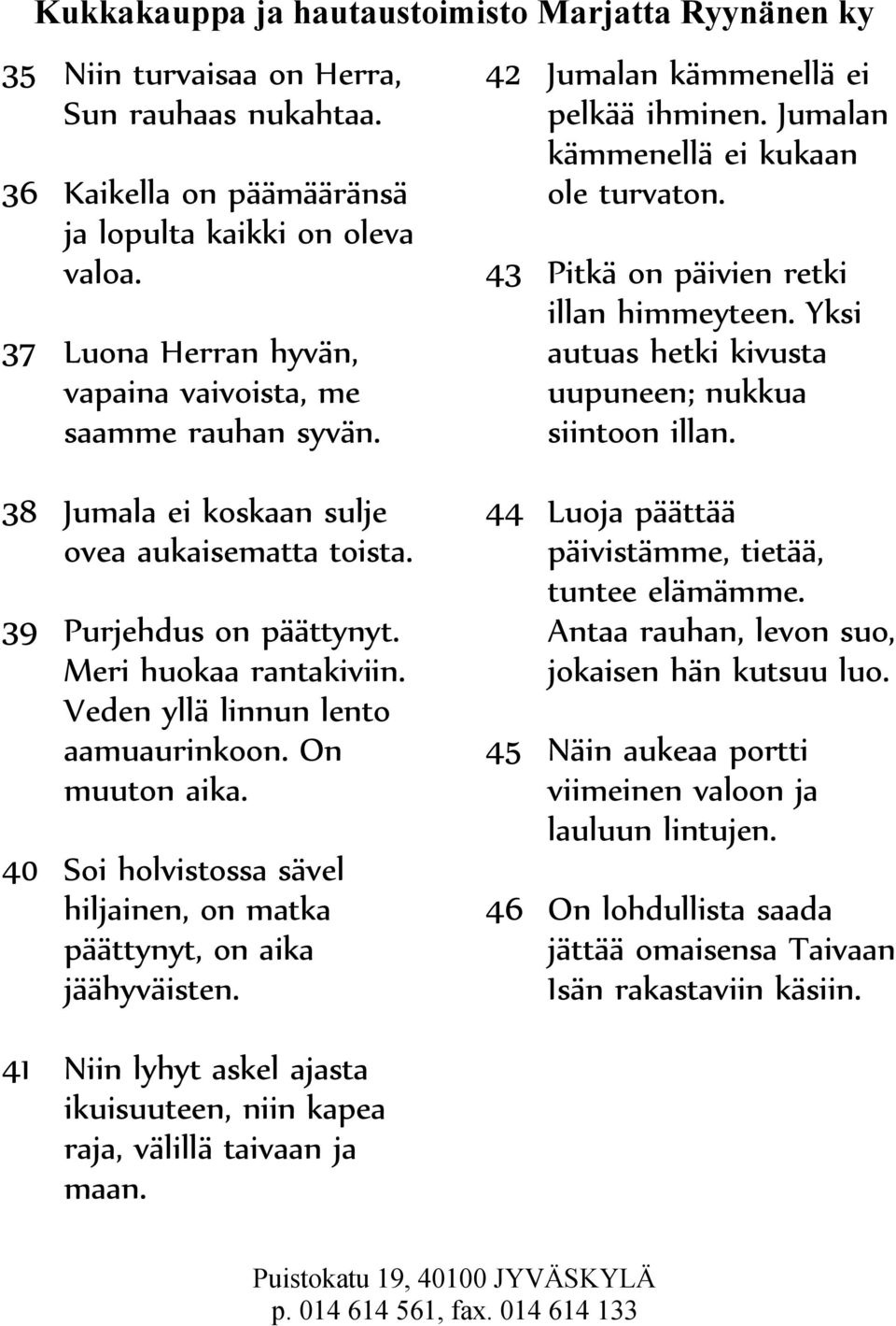 38 Jumala ei koskaan sulje ovea aukaisematta toista. 39 Purjehdus on päättynyt. Meri huokaa rantakiviin. Veden yllä linnun lento aamuaurinkoon. On muuton aika.