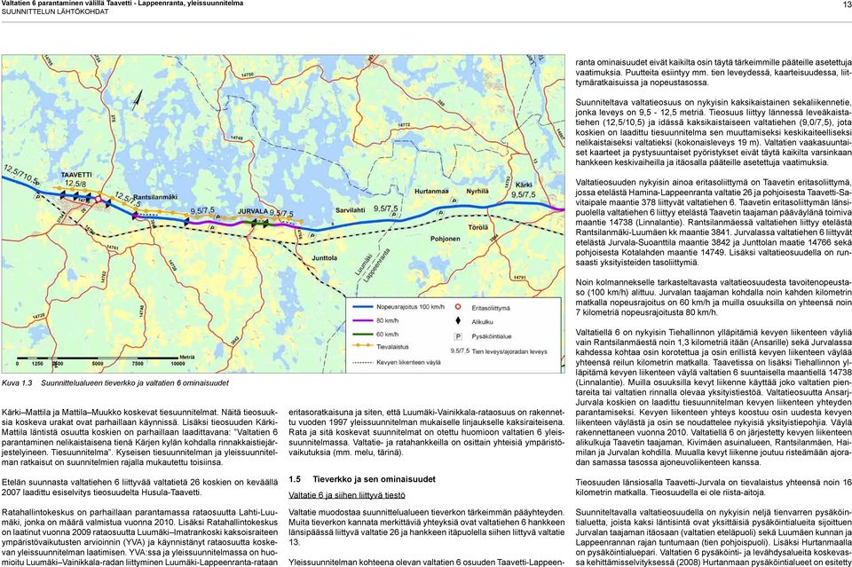 Lisäksi tieosuuden Kärki- Mattila läntistä osuutta koskien on parhaillaan laadittavana: Valtatien 6 parantaminen nelikaistaisena tienä Kärjen kylän kohdalla rinnakkaistiejärjestelyineen.