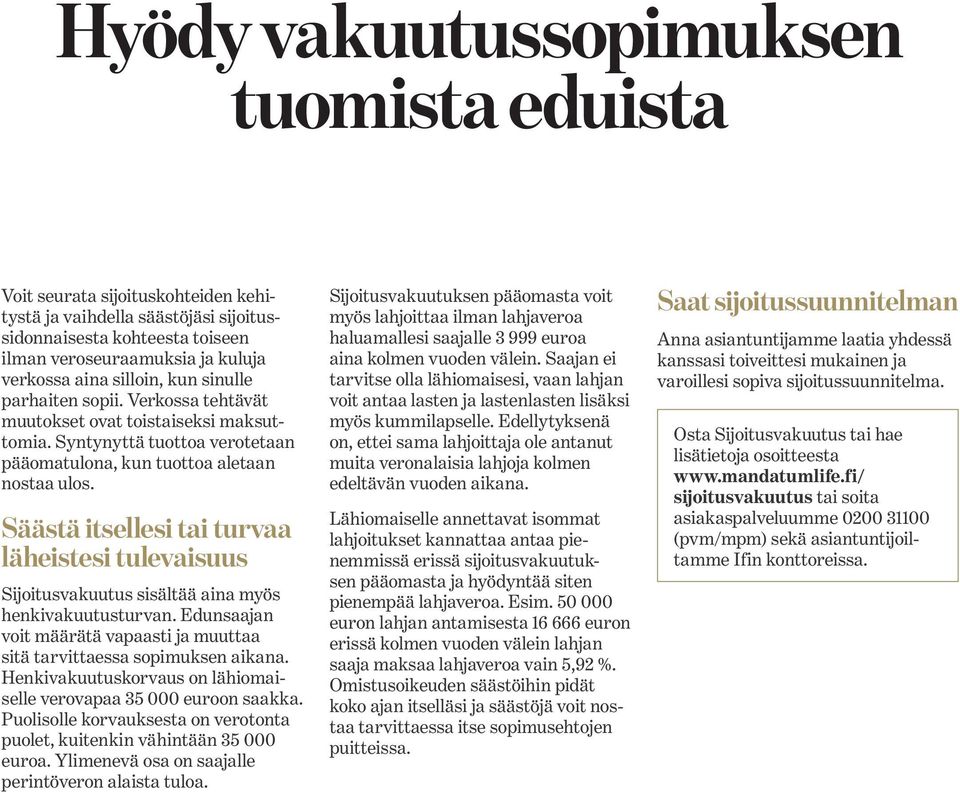 Säästä itsellesi tai turvaa läheistesi tulevaisuus Sijoitusvakuutus sisältää aina myös henkivakuutusturvan. Edunsaajan voit määrätä vapaasti ja muuttaa sitä tarvittaessa sopimuksen aikana.