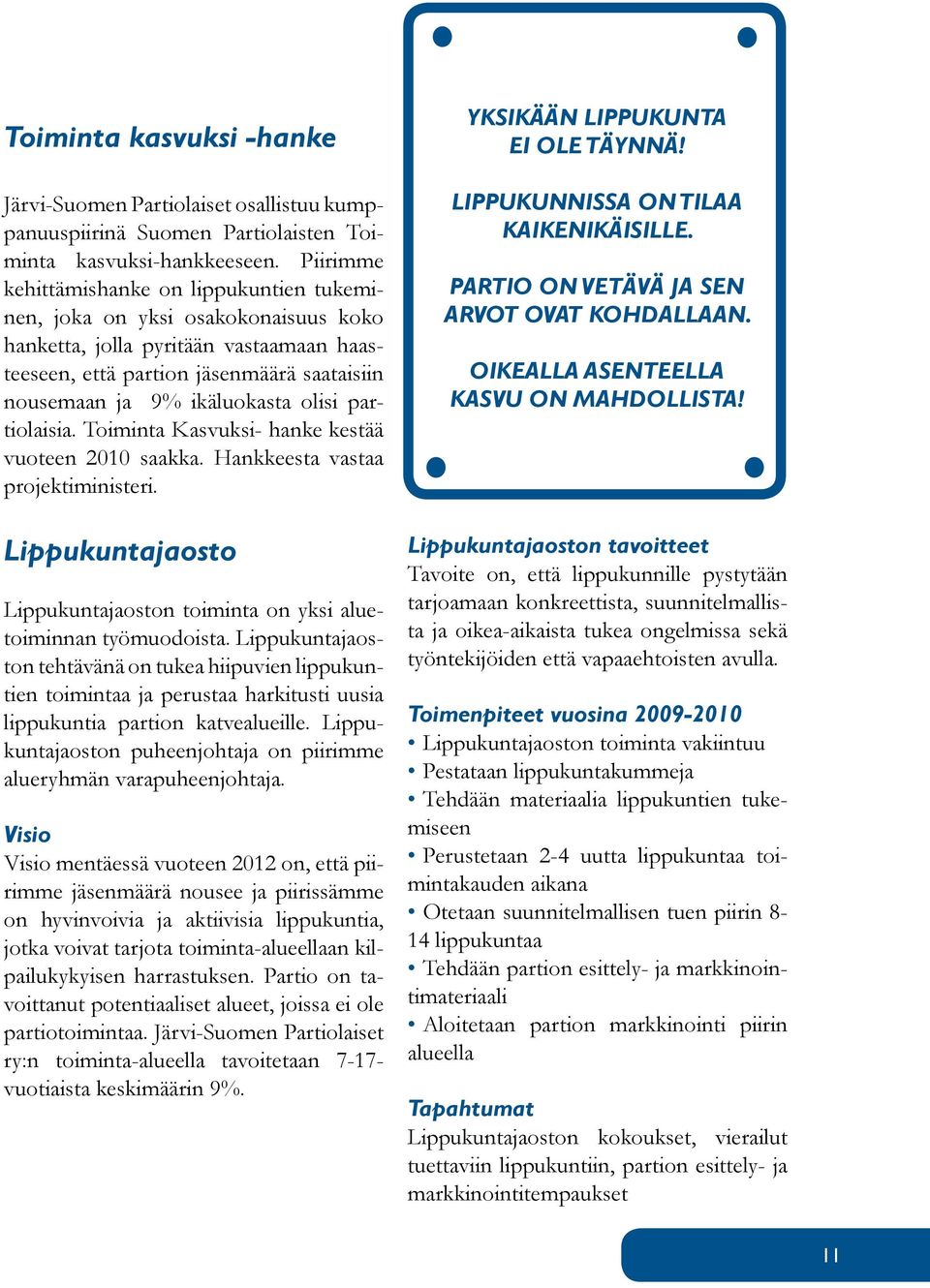 olisi partiolaisia. Toiminta Kasvuksi- hanke kestää vuoteen 2010 saakka. Hankkeesta vastaa projektiministeri. Lippukuntajaosto Lippukuntajaoston toiminta on yksi aluetoiminnan työmuodoista.